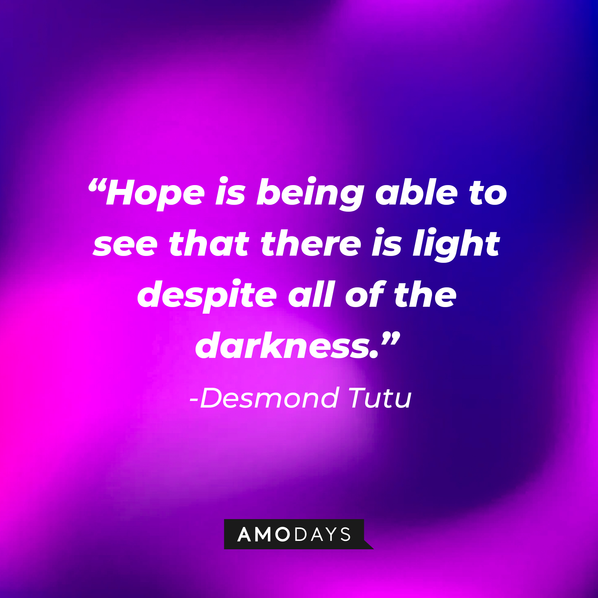 Desmond Tutu’s quote: "Hope is being able to see that there is light despite all of the darkness."  | Image: Amodays