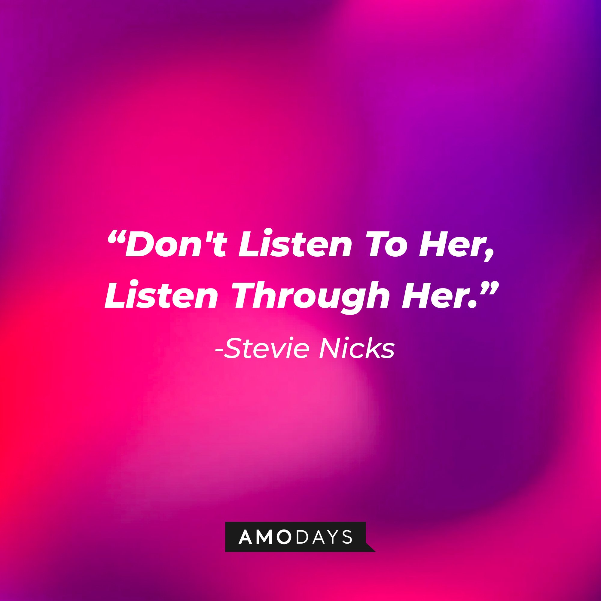 Stevie Nicks's quote: "Don't Listen To Her, Listen Through Her." | Image: AmoDays