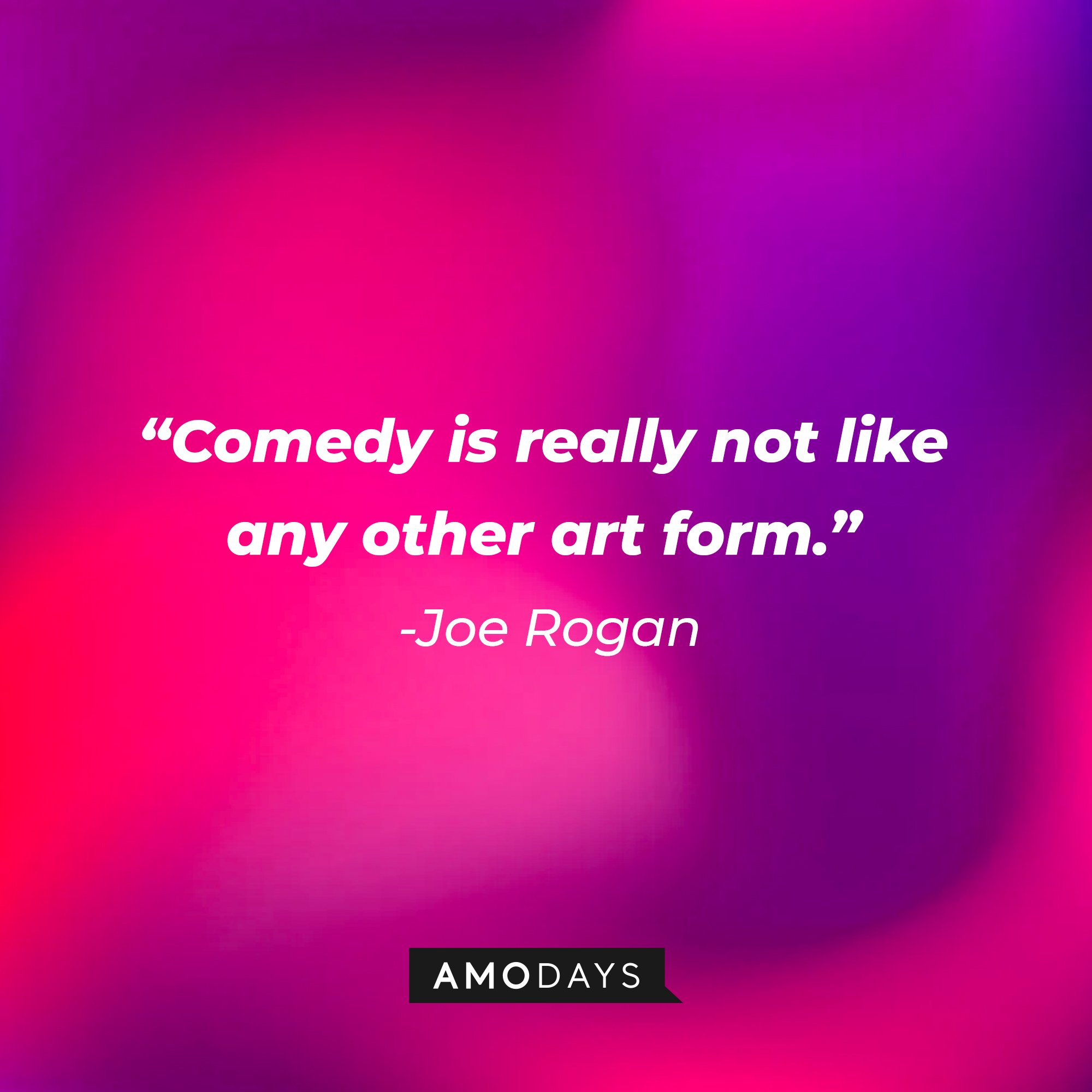 Joe Rogan's quote: "Comedy is really not like any other art form." | Image: AmoDays