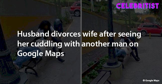 Husband divorces wife after seeing her cuddling with stranger on Google Maps