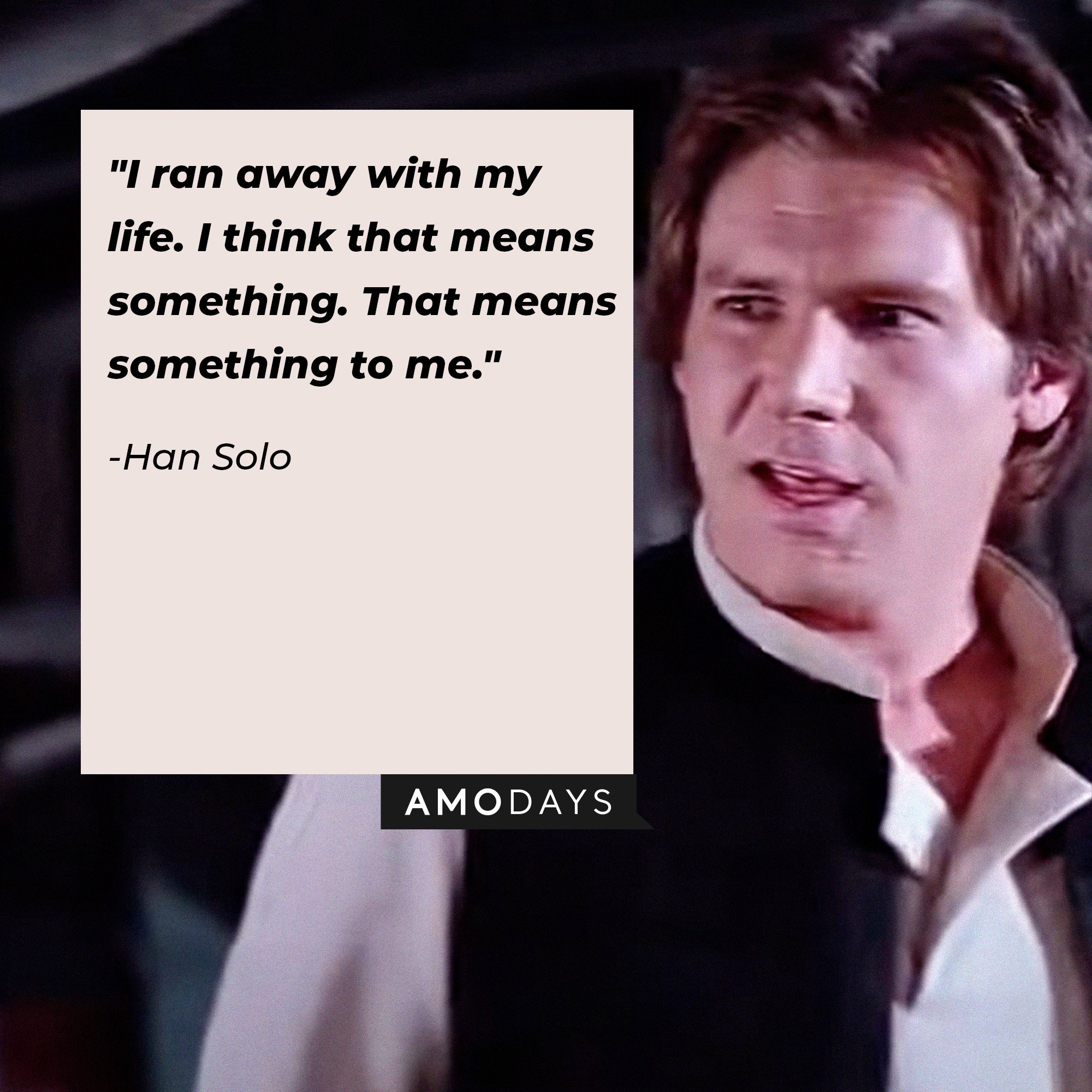 Han Solo’s quote: "I ran away with my life. I think that means something. That means something to me." | Image: AmoDays