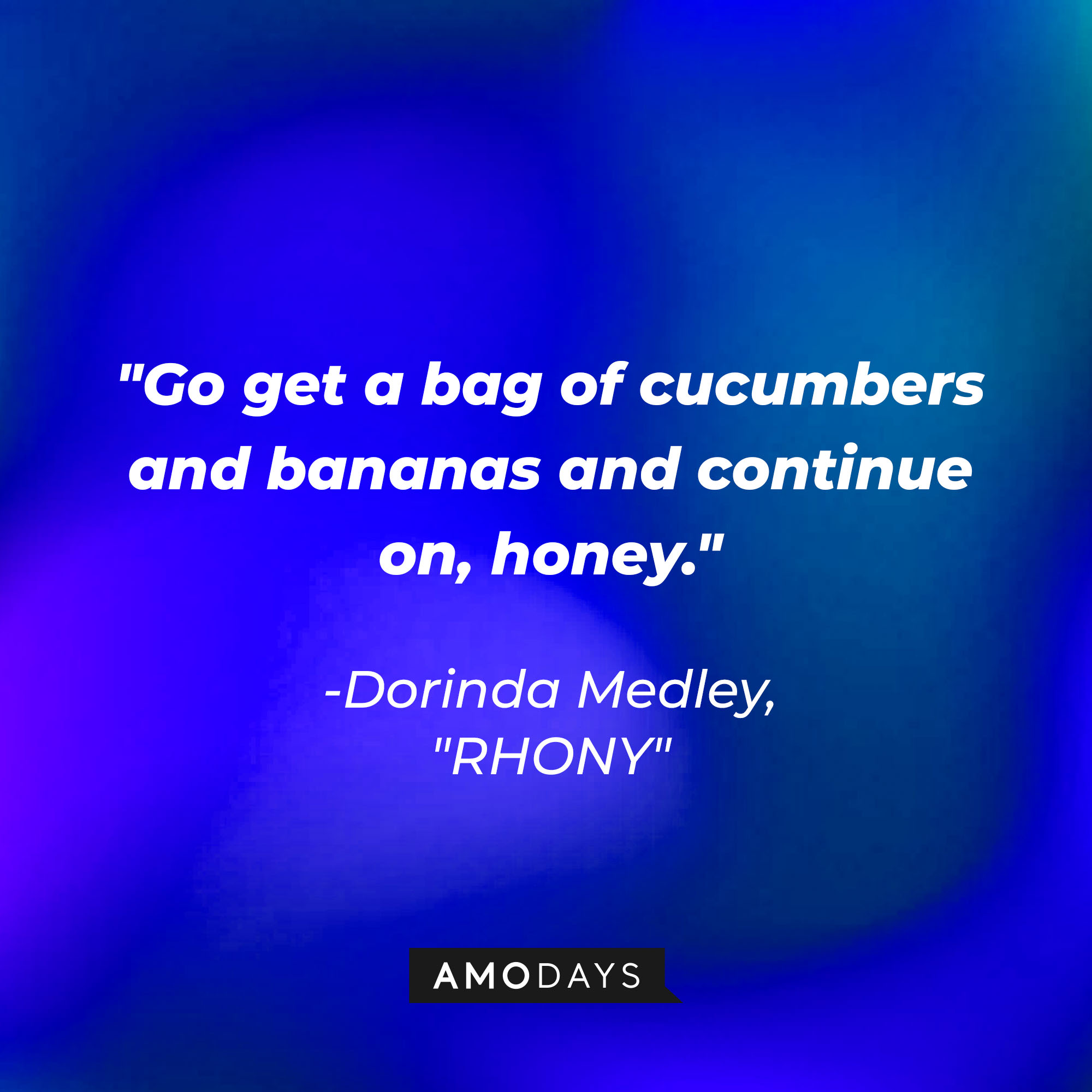 Dorinda Medley's quote: "Go get a bag of cucumbers and bananas and continue on, honey" | Source: Amodays