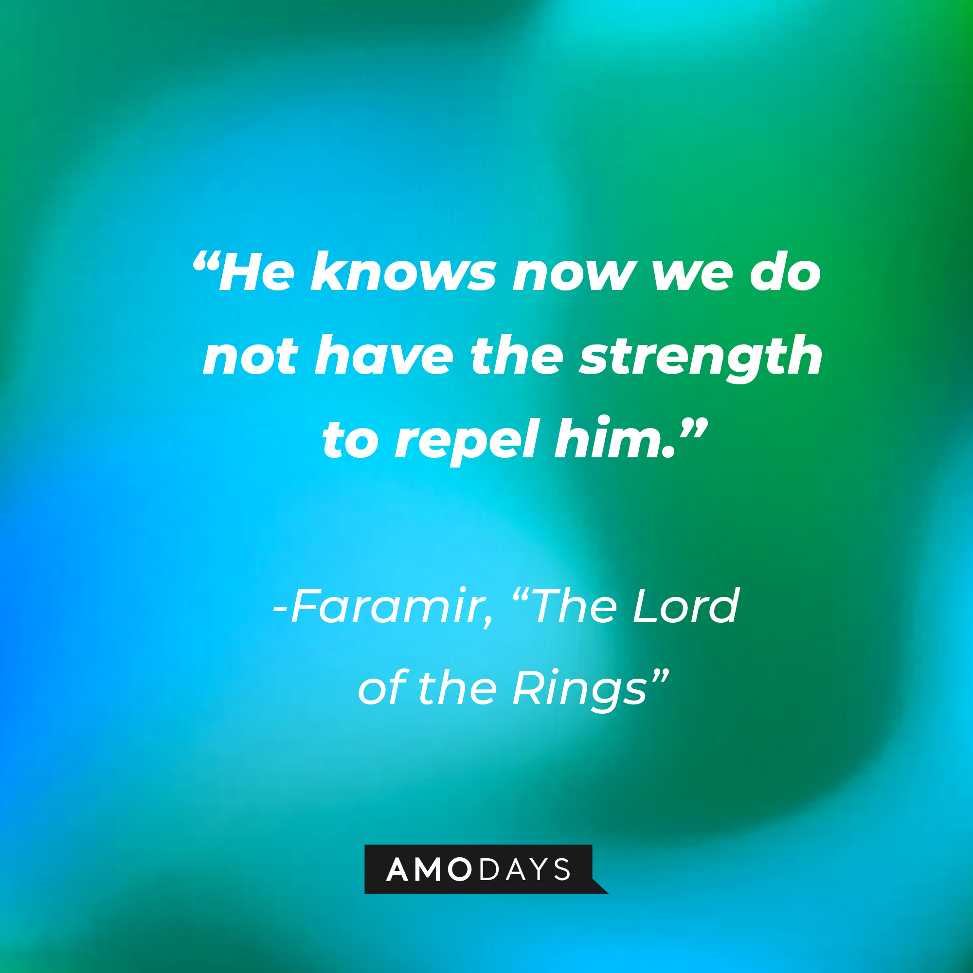 Faramir's quote from "The Lord of the Rings": "He knows now we do not have the strength to repel him." | Source: AmoDays