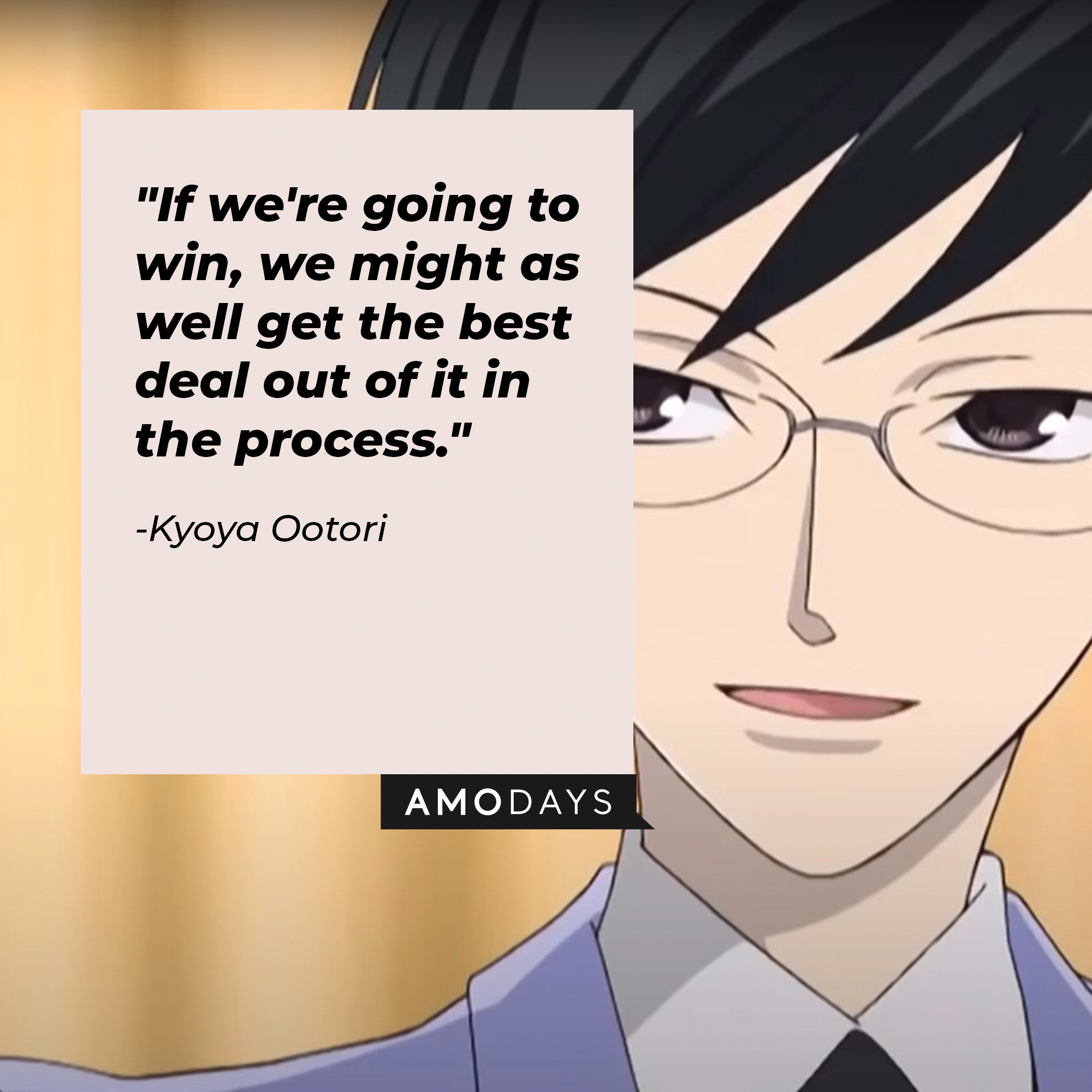 Kyoya Ootori's quote: "If we're going to win, we might as well get the best deal out of it in the process." | Source: Facebook.com/theouranhostclub
