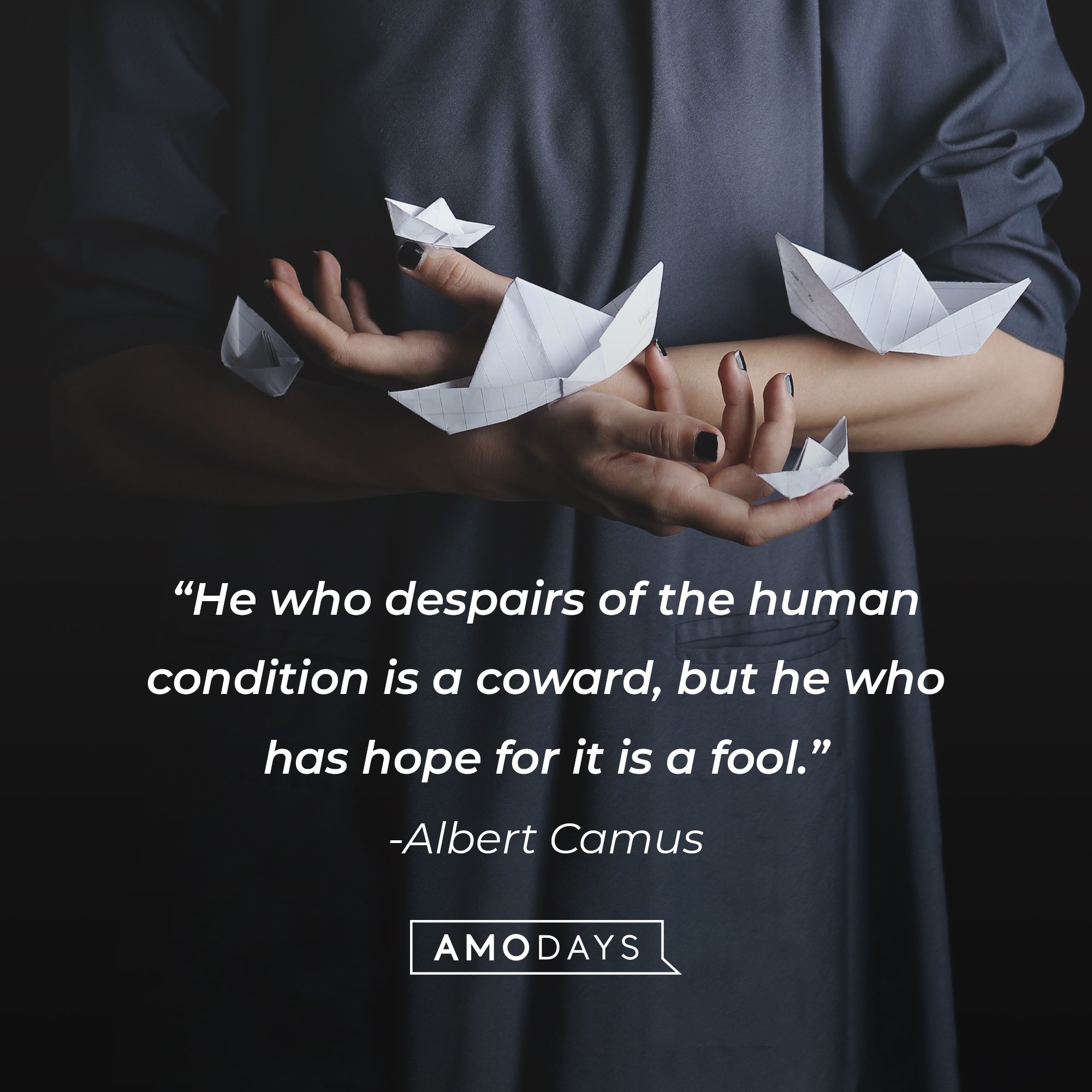 Albert Camus' quote: "He who despairs of the human condition is a coward, but he who has hope for it is a fool."  | Image: AmoDays