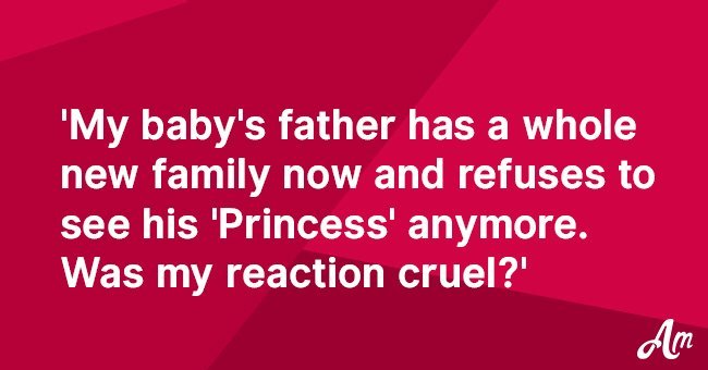 'My baby's father has a whole new family now and refuses to see his 'Princess' anymore'