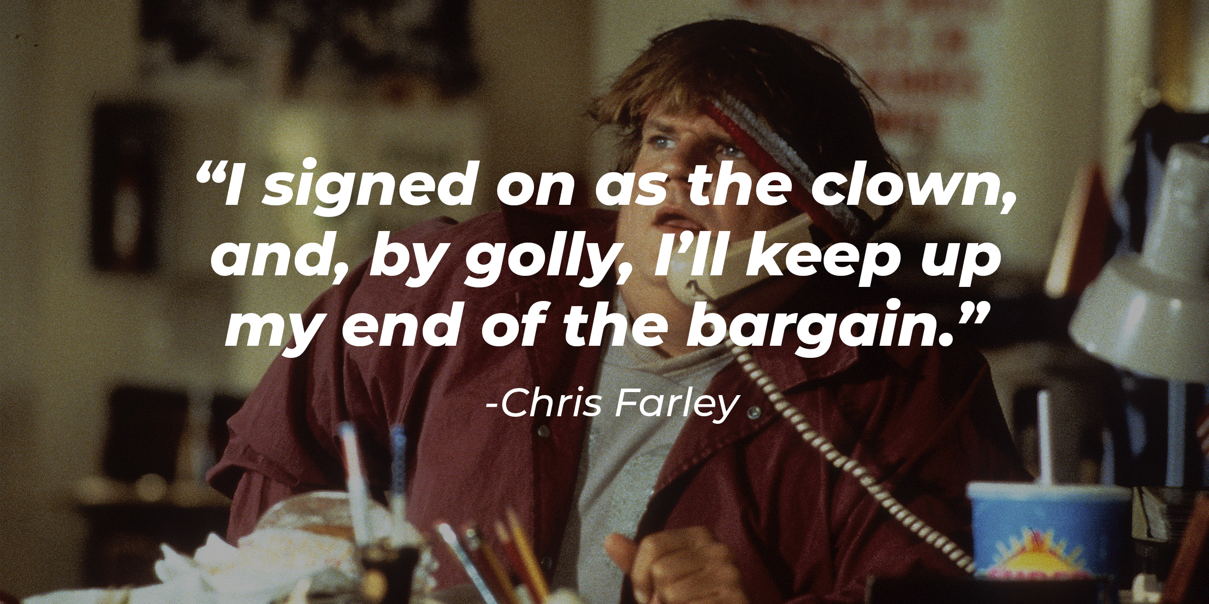 A photo of Chris Farley with Chris Farley's quote: “I signed on as the clown, and, by golly, I’ll keep up my end of the bargain.” | Source: Getty Images