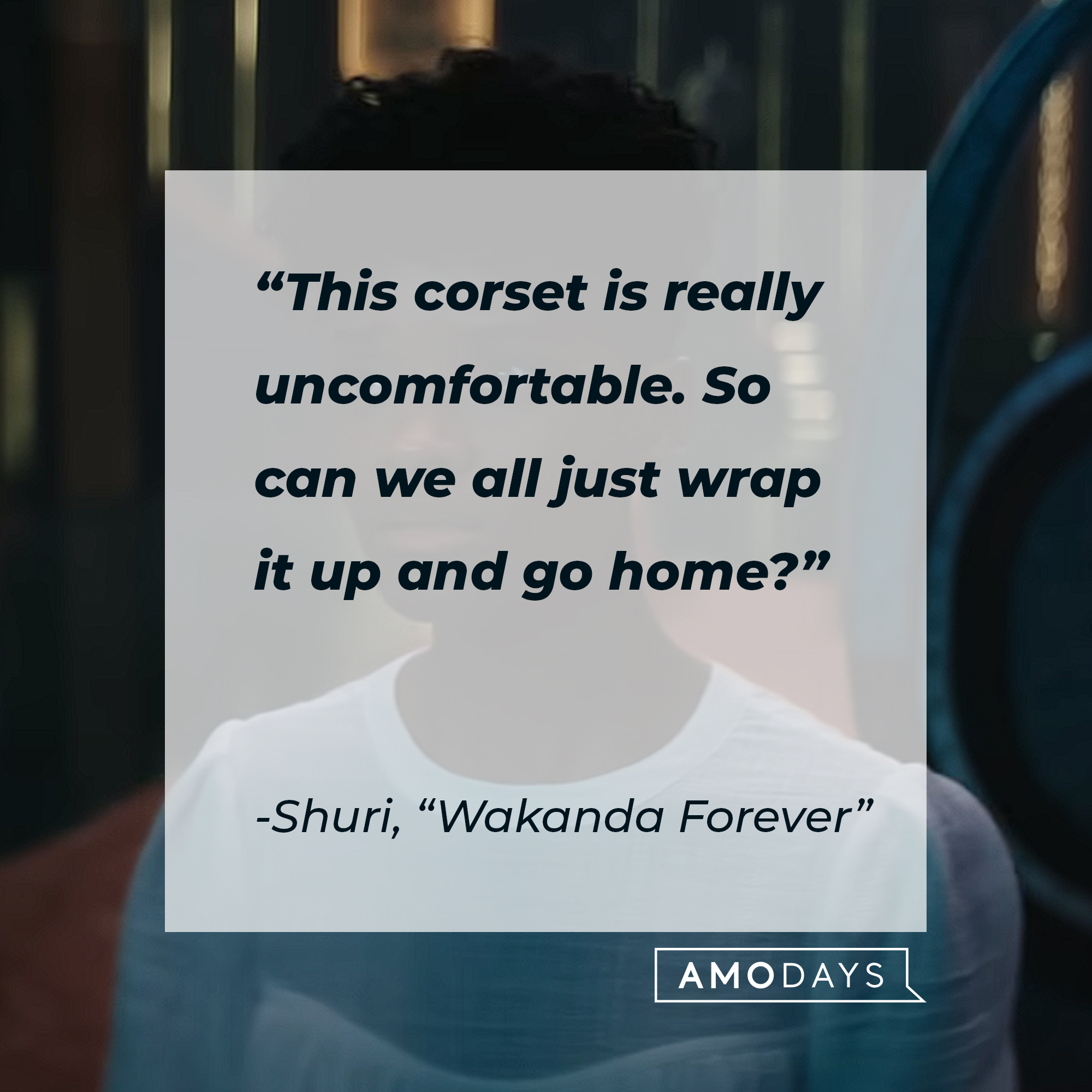 Shuri's quote from "Wakanda Forever:" "This corset is really uncomfortable. So can we all just wrap it up and go home?"  | Source: Youtube.com/marvel