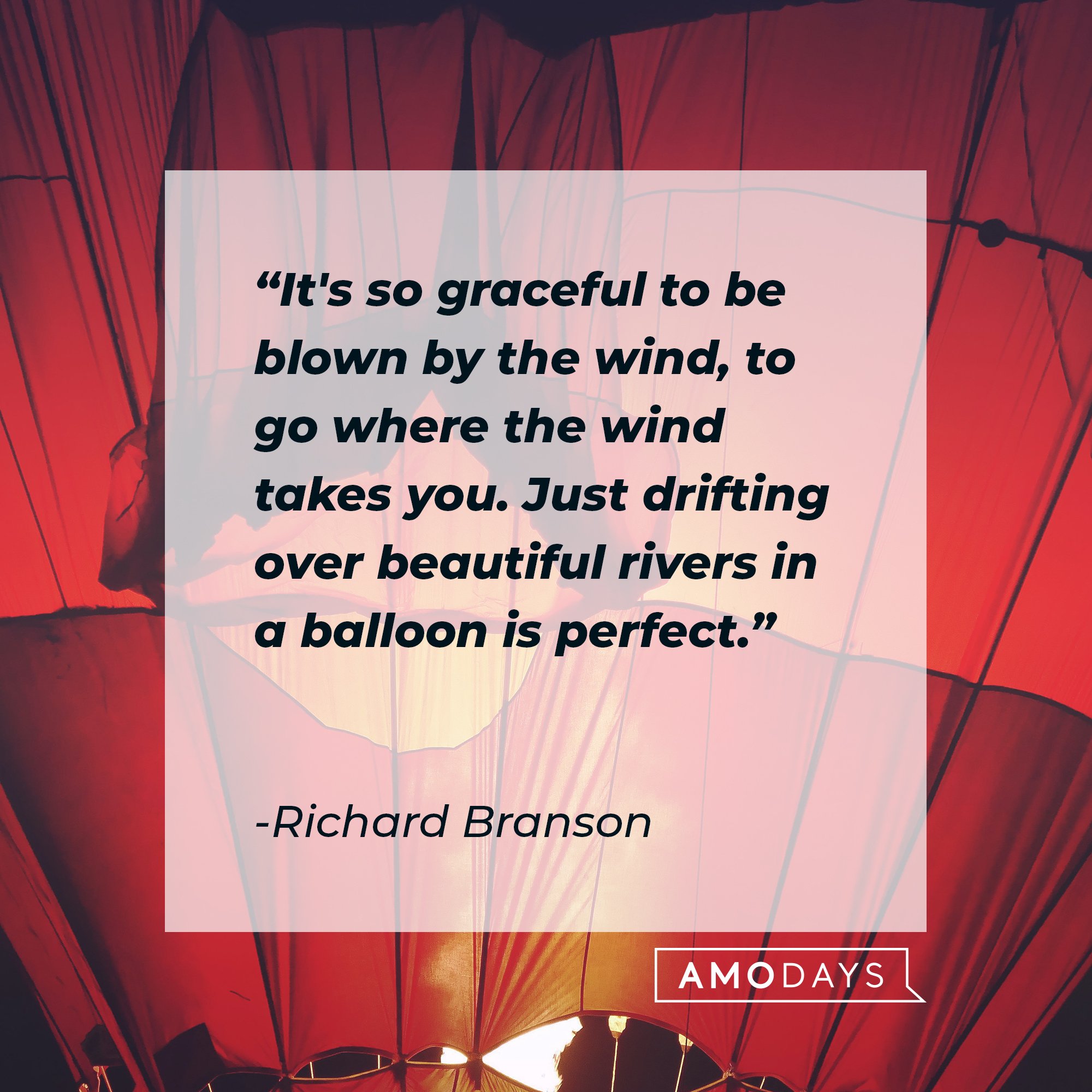 Richard Branson’s quote: "It's so graceful to be blown by the wind, to go where the wind takes you. Just drifting over beautiful rivers in a balloon is perfect." | Image: AmoDays 