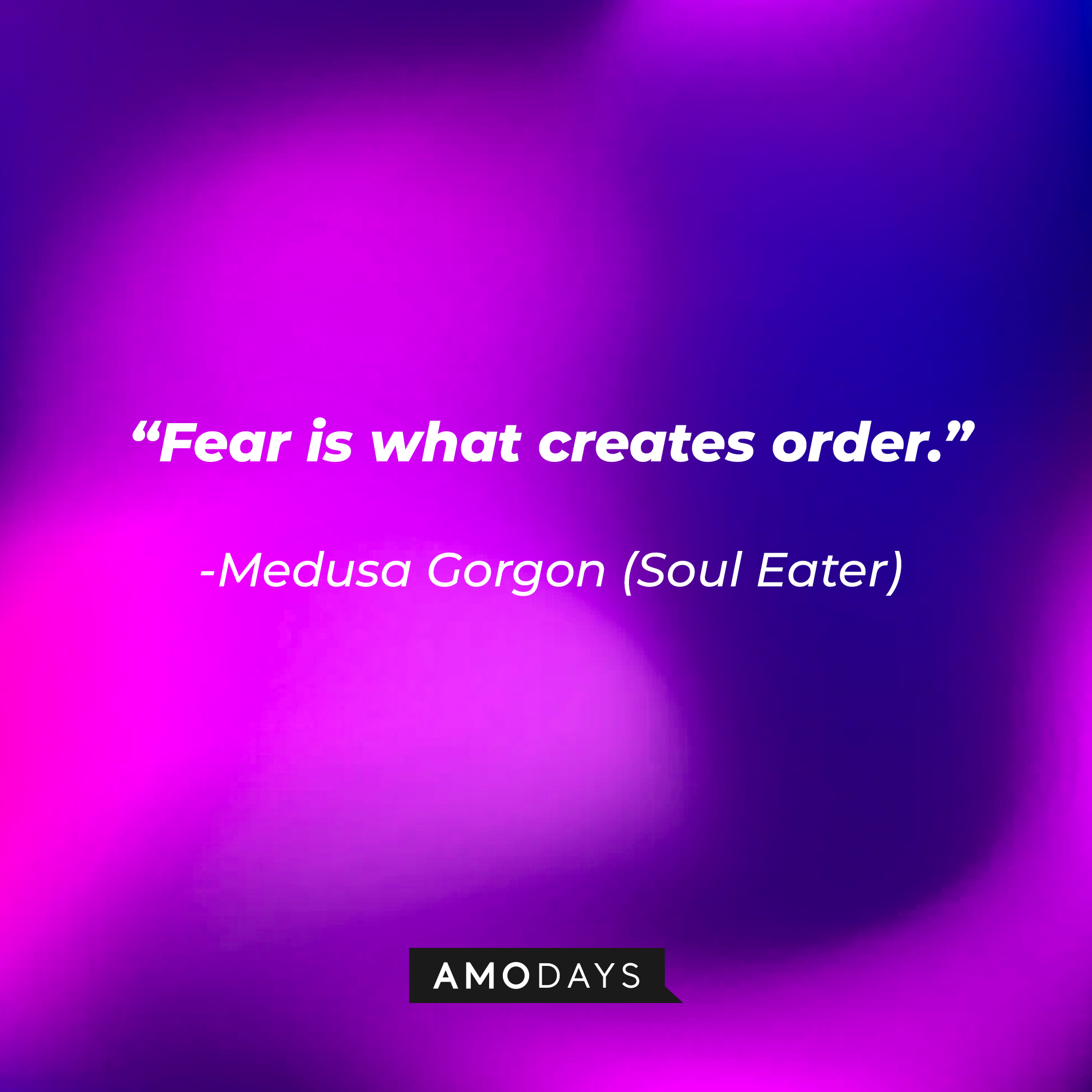 Medusa Gorgon's quote: "Fear is what creates order." | Source: Amodays