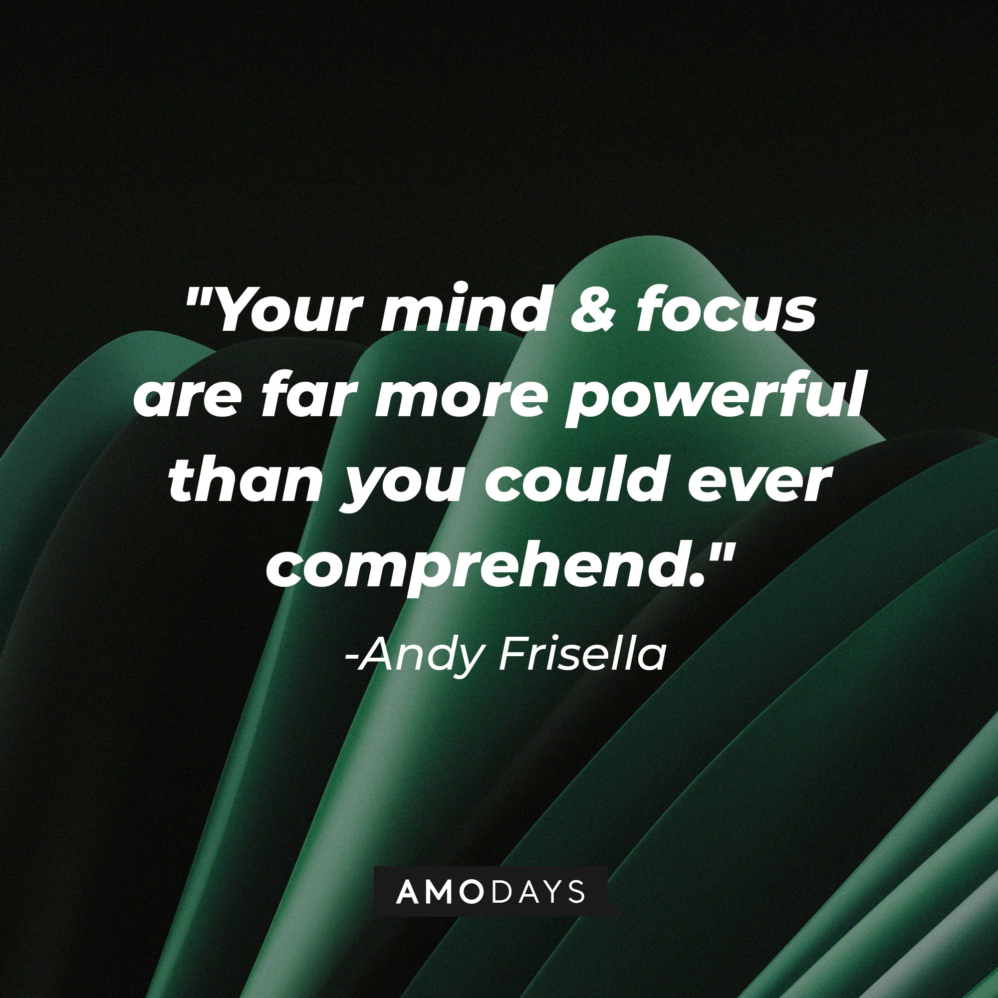 Andy Frisella's quote: "Your mind and focus are far more powerful than you could ever comprehend." | Image: AmoDays