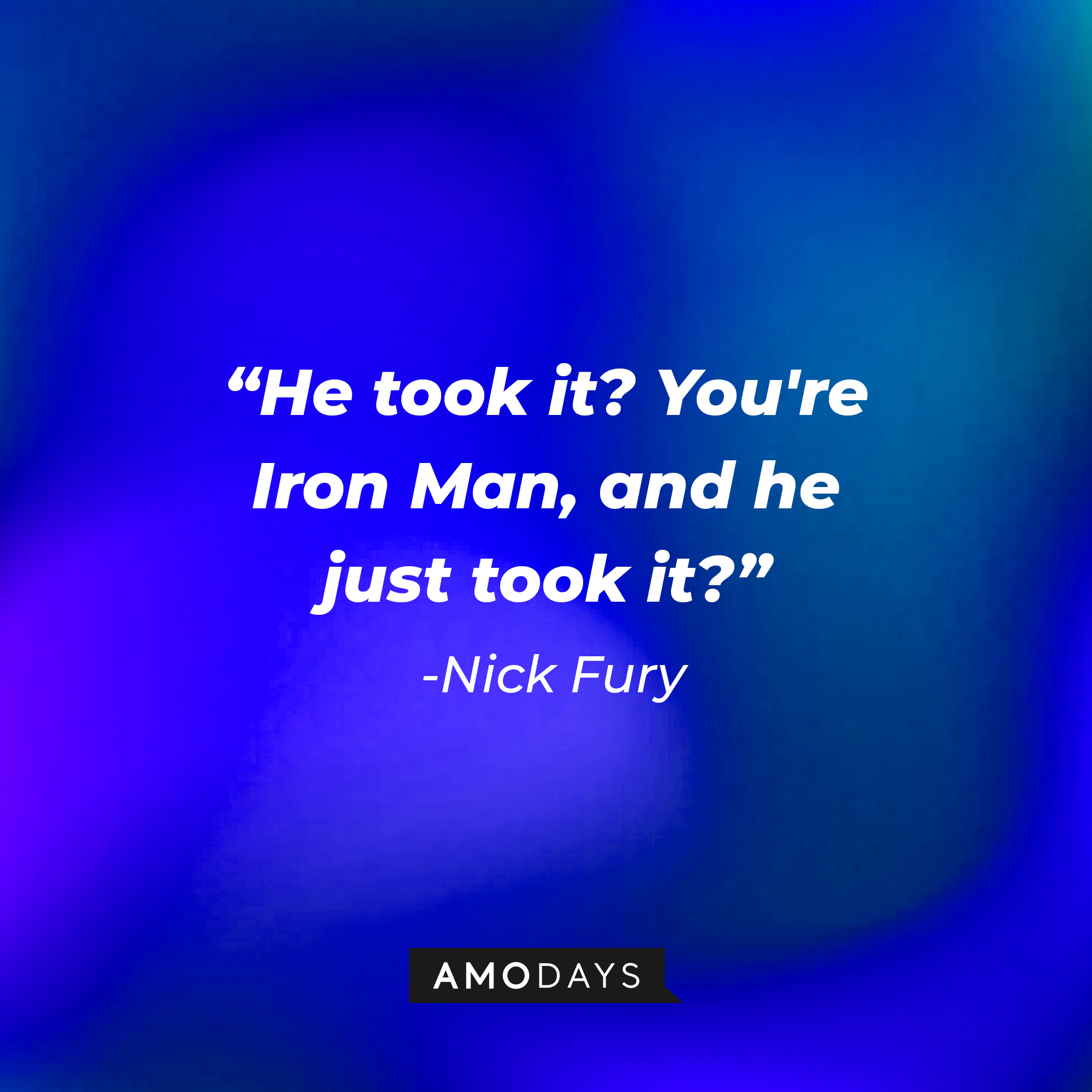 Nick Fury's quote: "He took it? You're Iron Man, and he just took it?" | Source: AmoDays