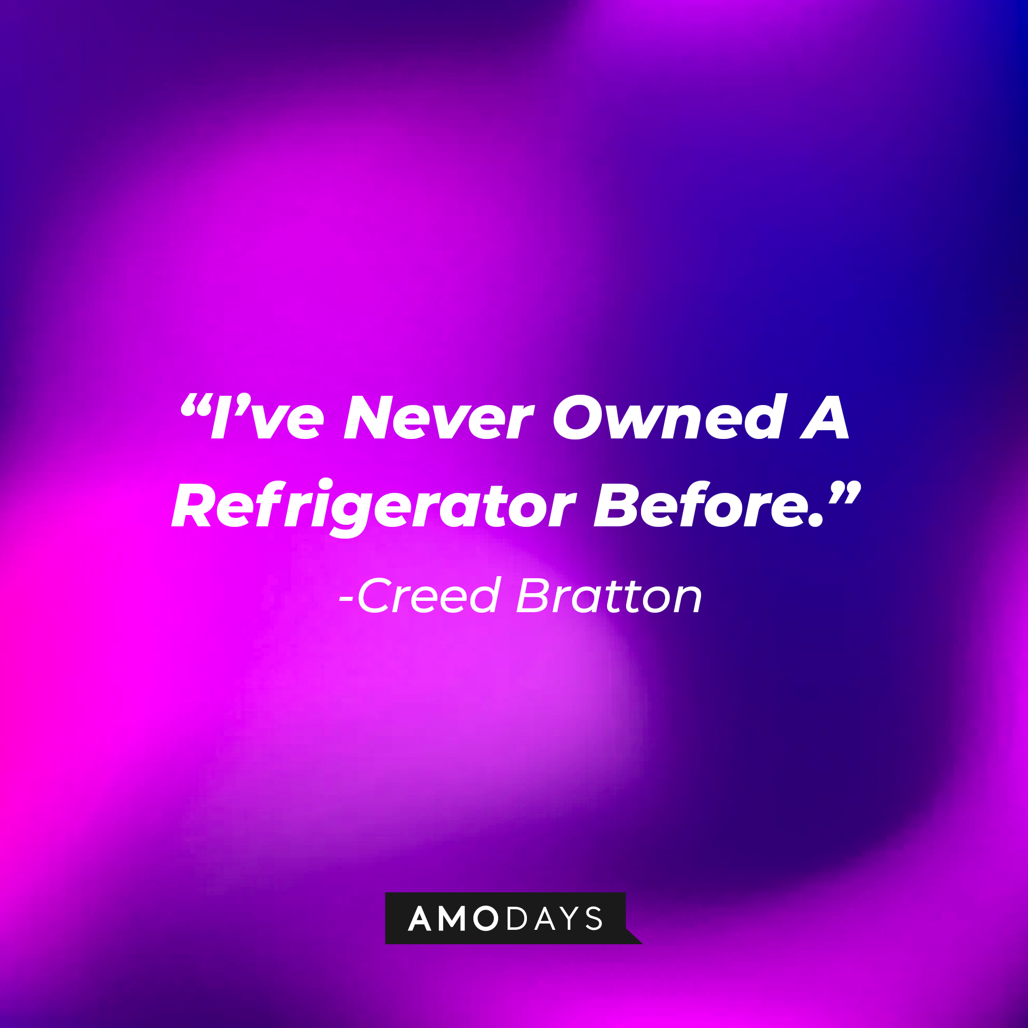 Creed Bratton's quote: "I've Never Owned A Refrigerator Before." | Source: Amodays