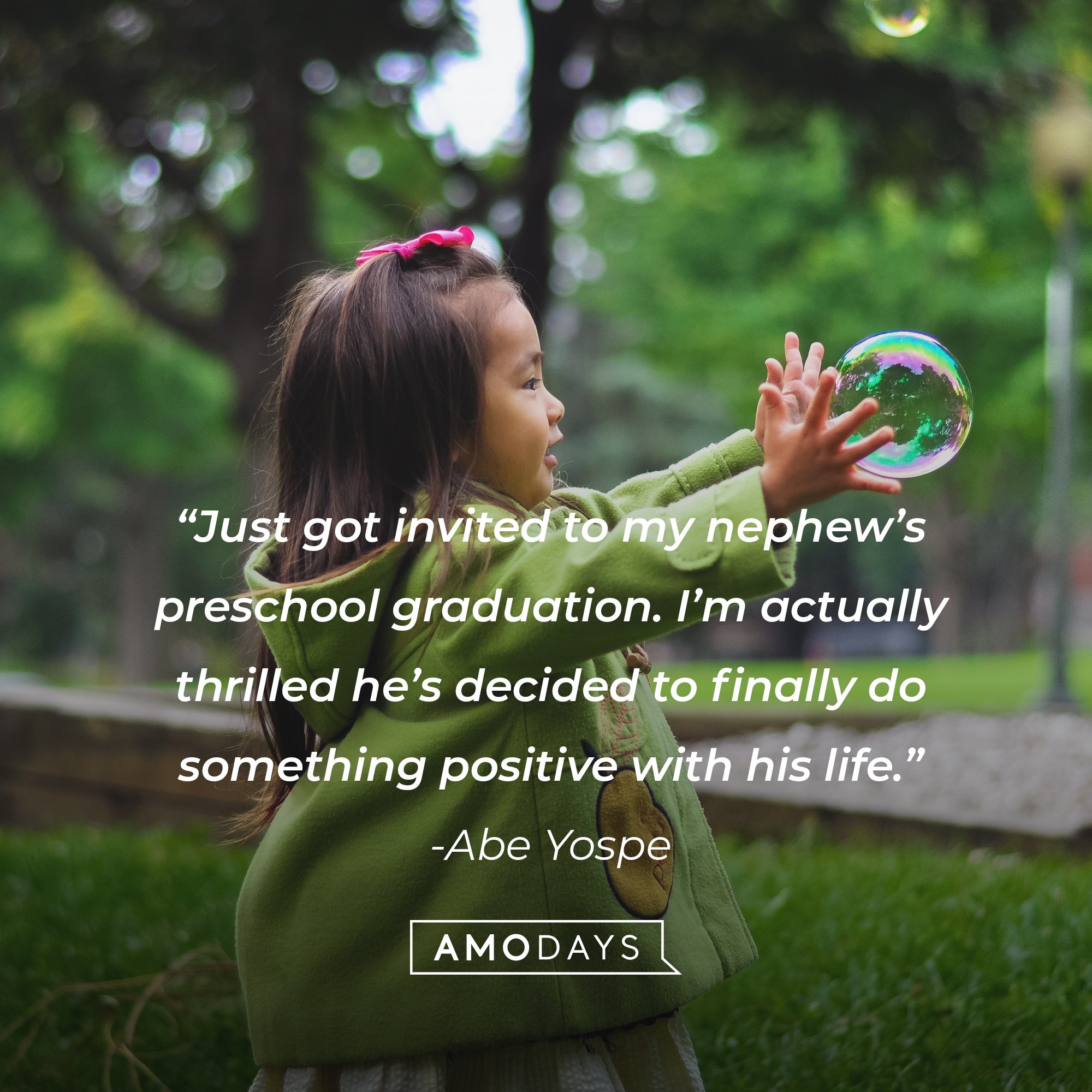 Abe Yospe's quote: “Just got invited to my nephew’s preschool graduation. I’m actually thrilled he’s decided to finally do something positive with his life.” | Image: AmoDays