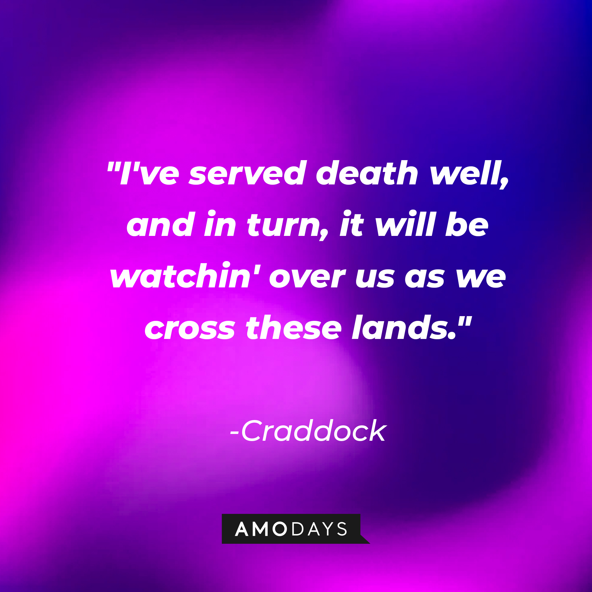 Craddock's quote: "I've served death well, and in turn, it will be watchin' over us as we cross these lands." | Source: AmoDays