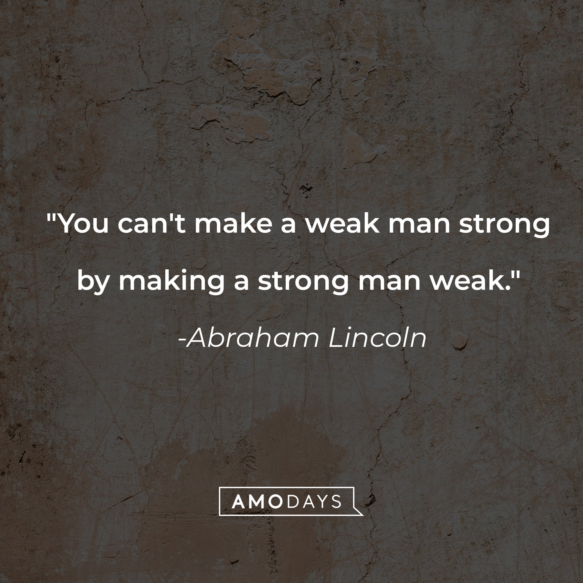 Abraham Lincoln's quote: "You can't make a weak man strong by making a strong man weak." | Image: AmoDays