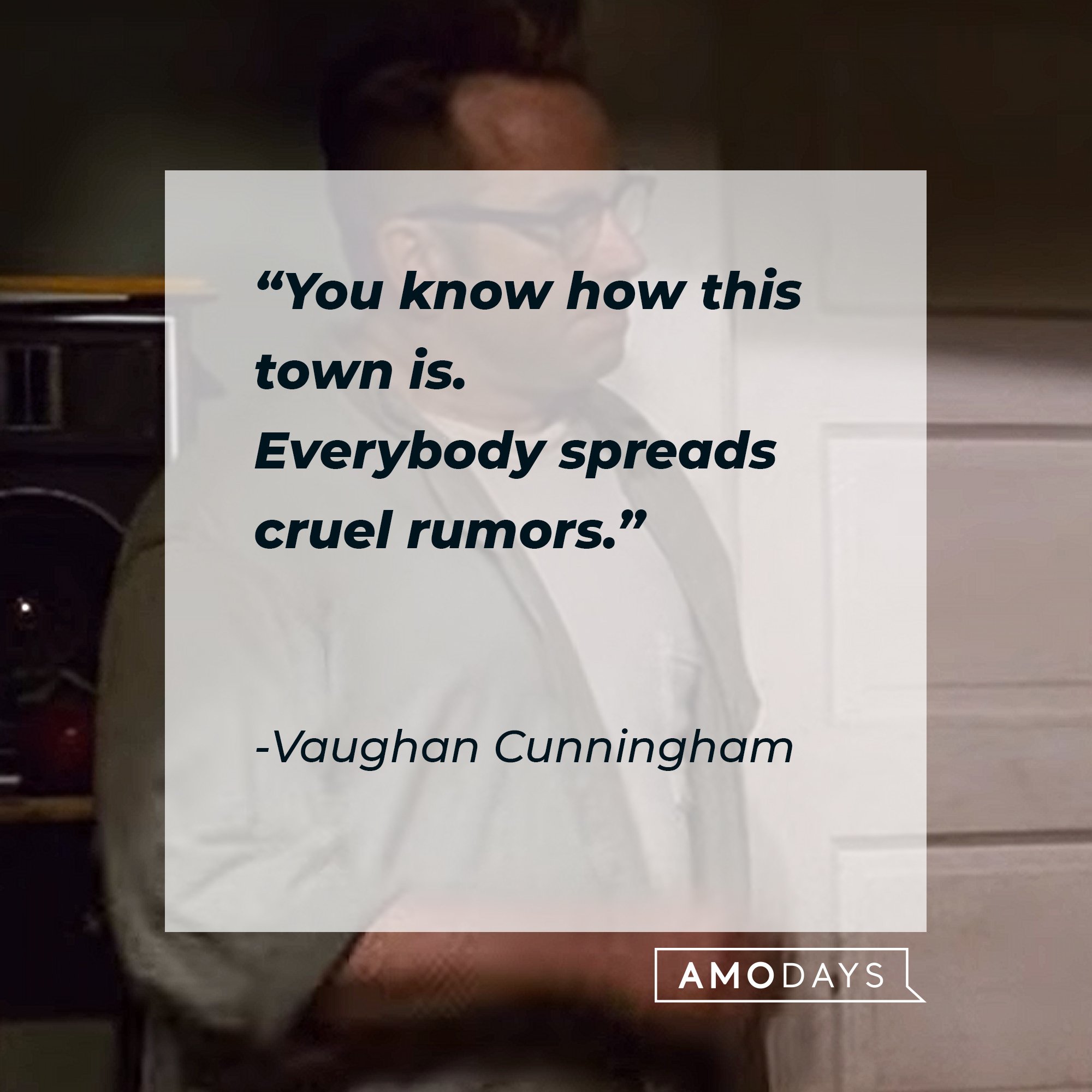  Vaughan Cunningham's quote: "You know how this town is. Everybody spreads cruel rumors." | Image: AmoDays