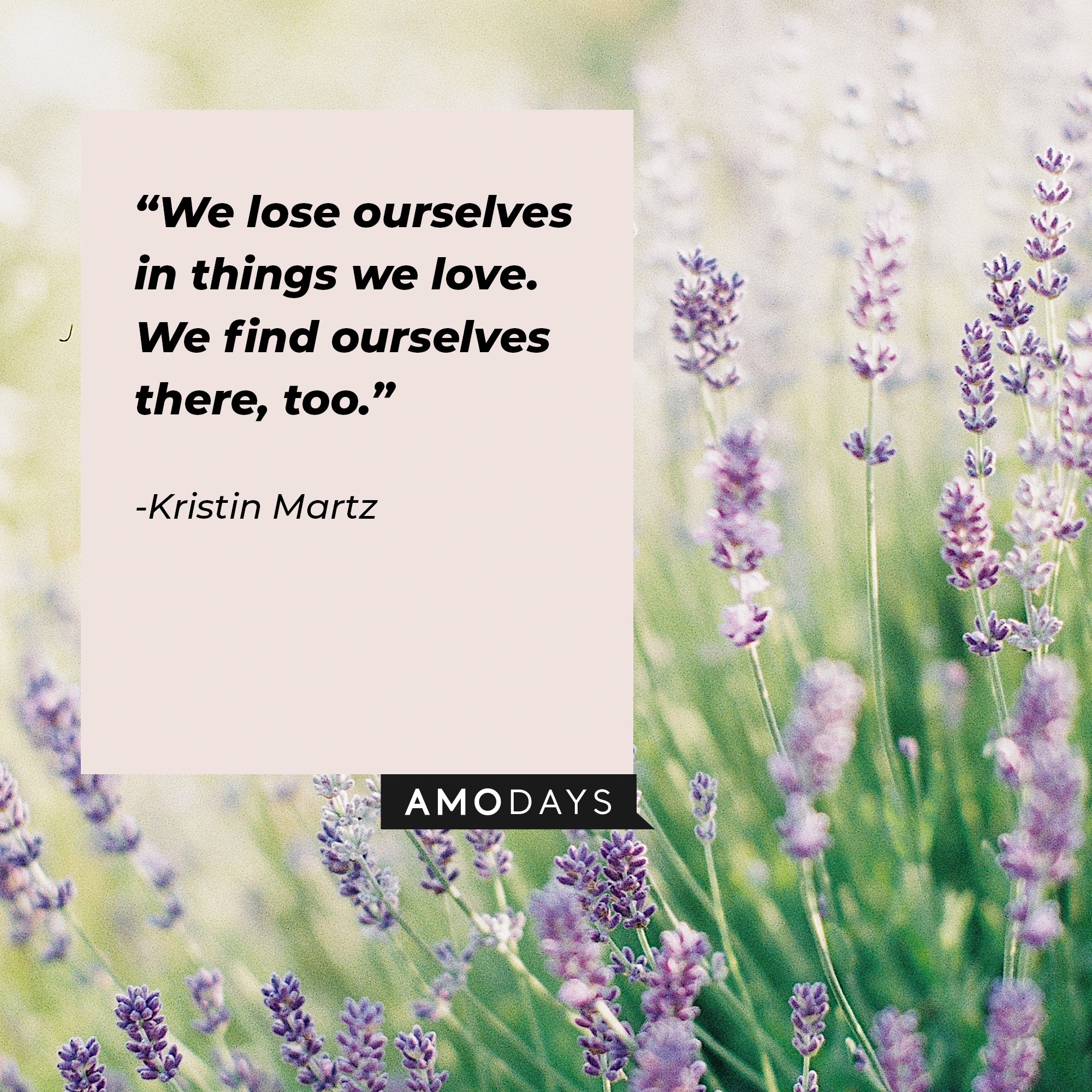 “We lose ourselves in things we love. We find ourselves there, too.” | Image: AmoDays