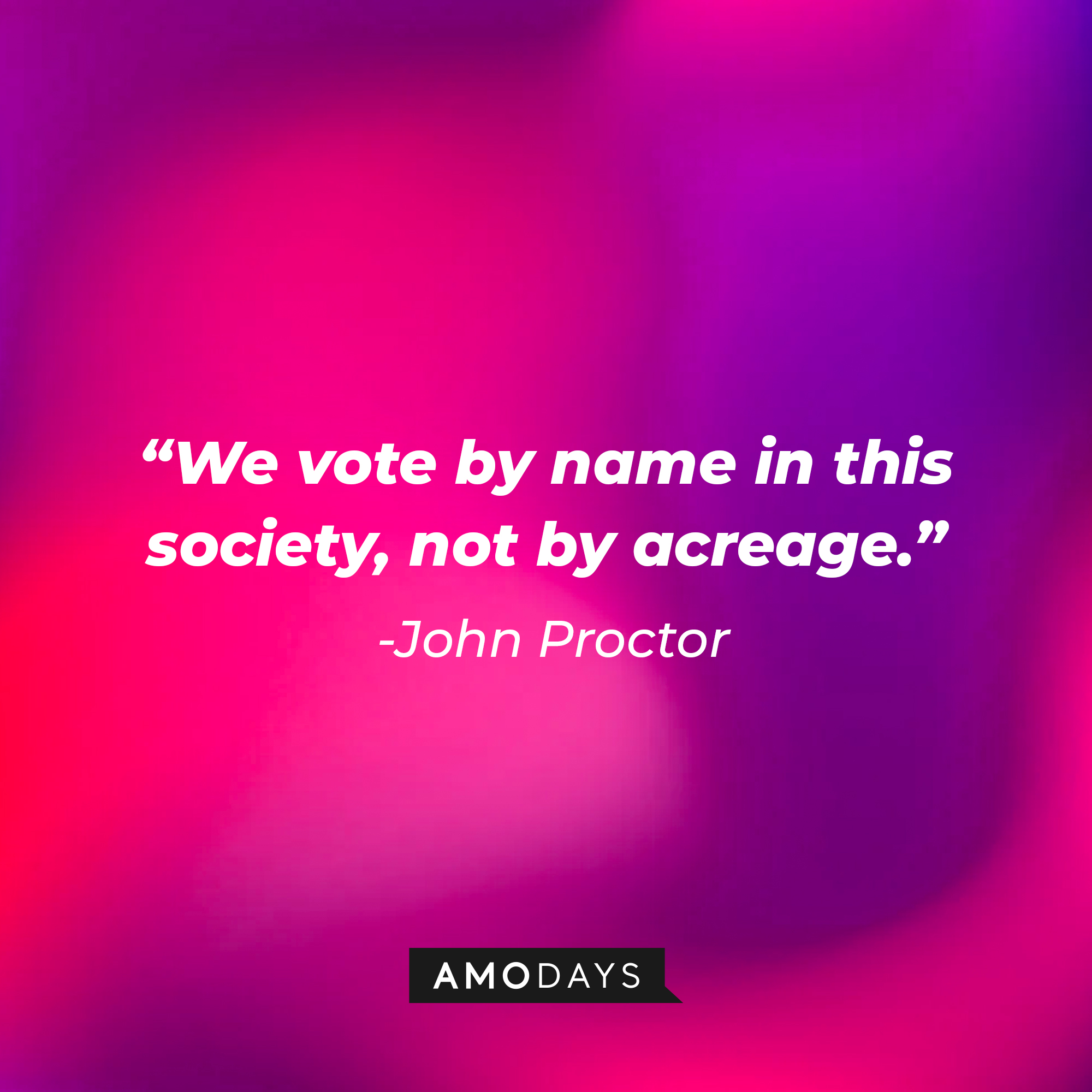 John Proctor's quote: "We vote by name in this society, not by acreage." | Image: AmoDays