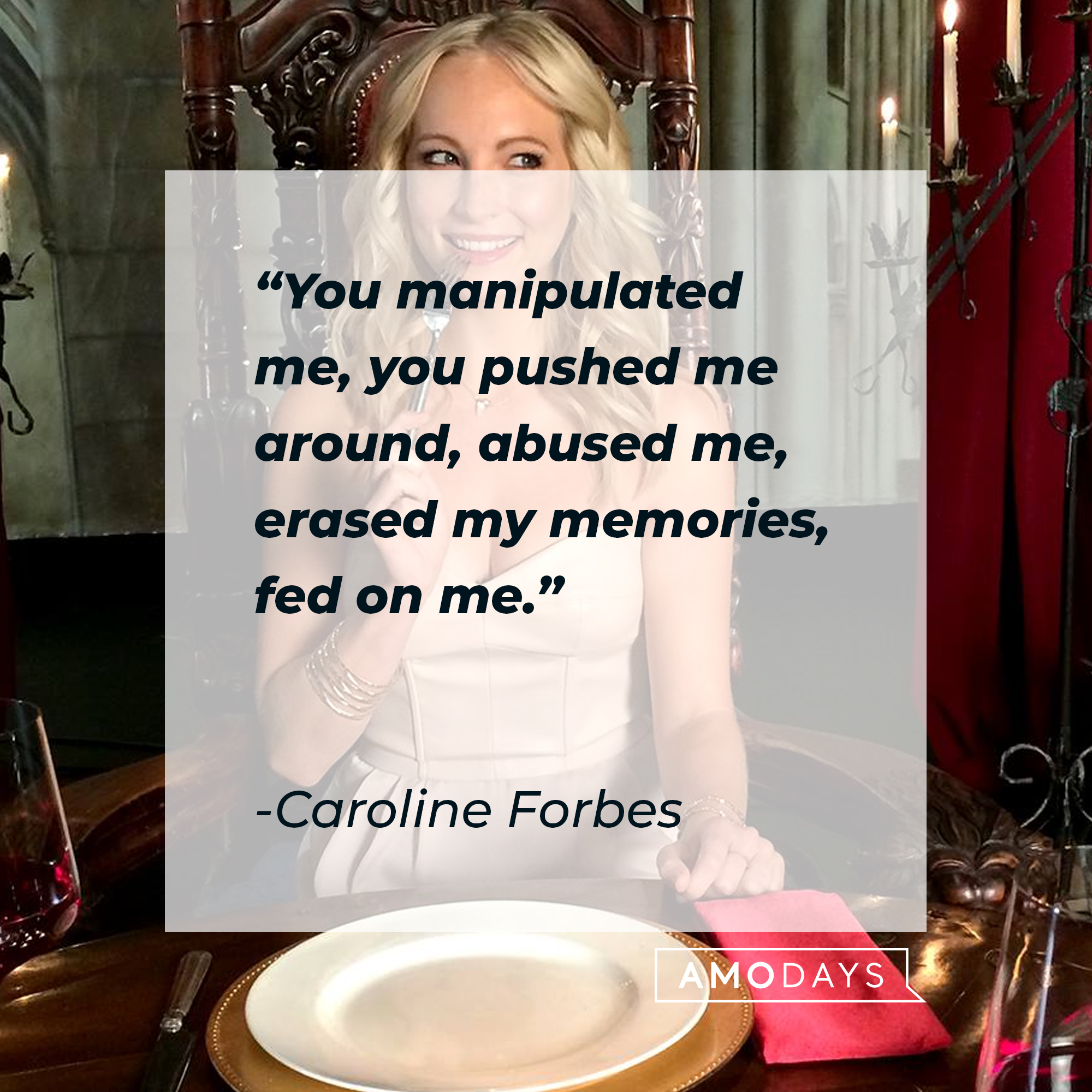 Caroline Forbes' quote: "You manipulated me, you pushed me around, abused me, erased my memories, fed on me." | Source: Facebook.com/thevampirediaries