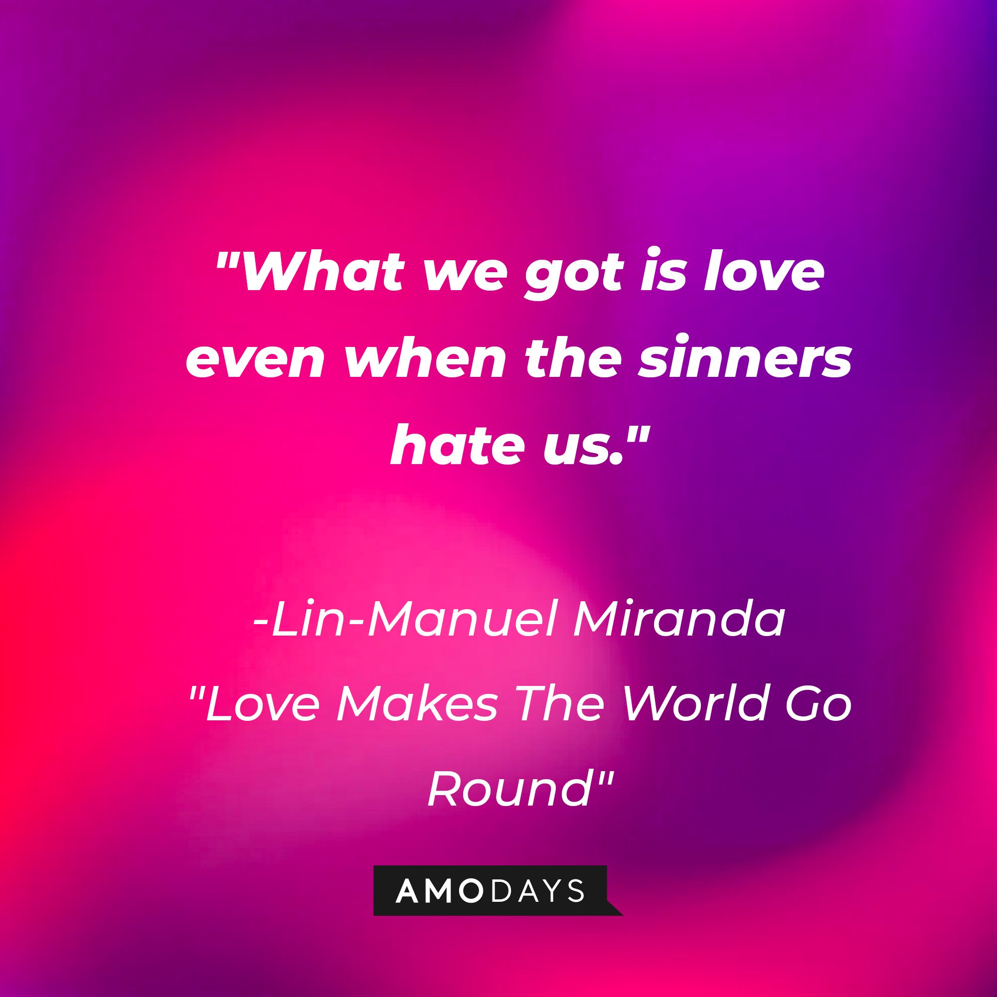 Lin-Manuel Miranda's "Love Makes the World Go Round" quote: What we got is love even when the sinners hate us." | Image: AmoDays