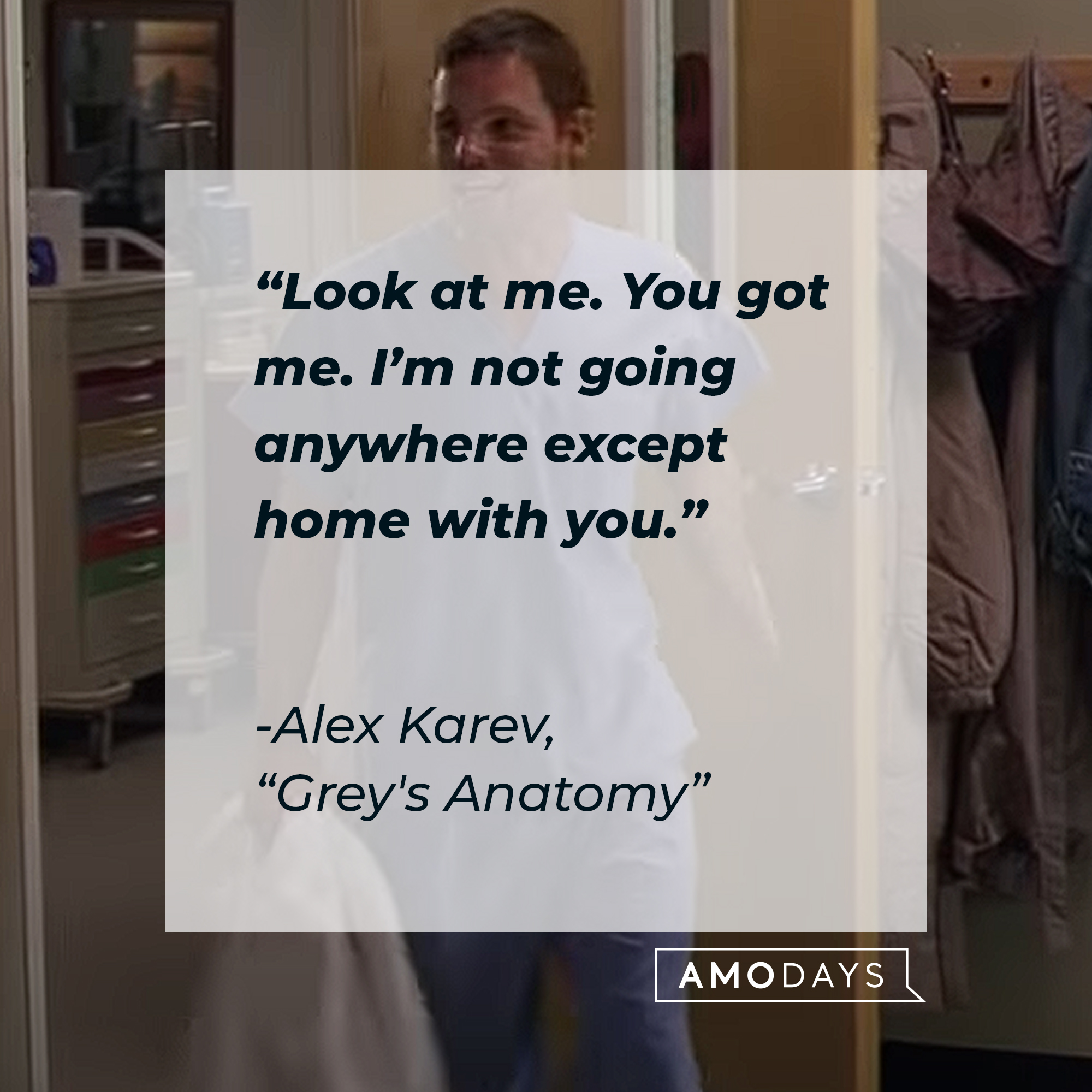 Alex Karev’s quote from “Grey’s Anatomy”: “Look at me. You got me. I’m not going anywhere except home with you.” | Source: youtube.com/ABCNetwork