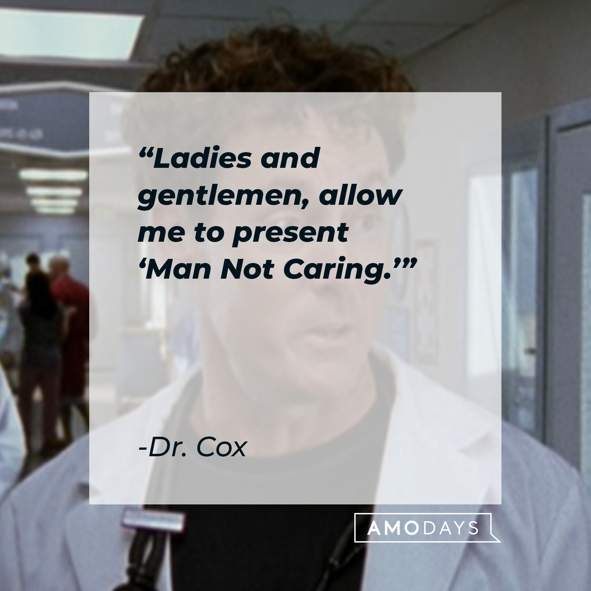 Dr. Cox, with his quote: “Ladies and gentlemen, allow me to present 'Man Not Caring.'” | Source: Facebook.com/scrubs