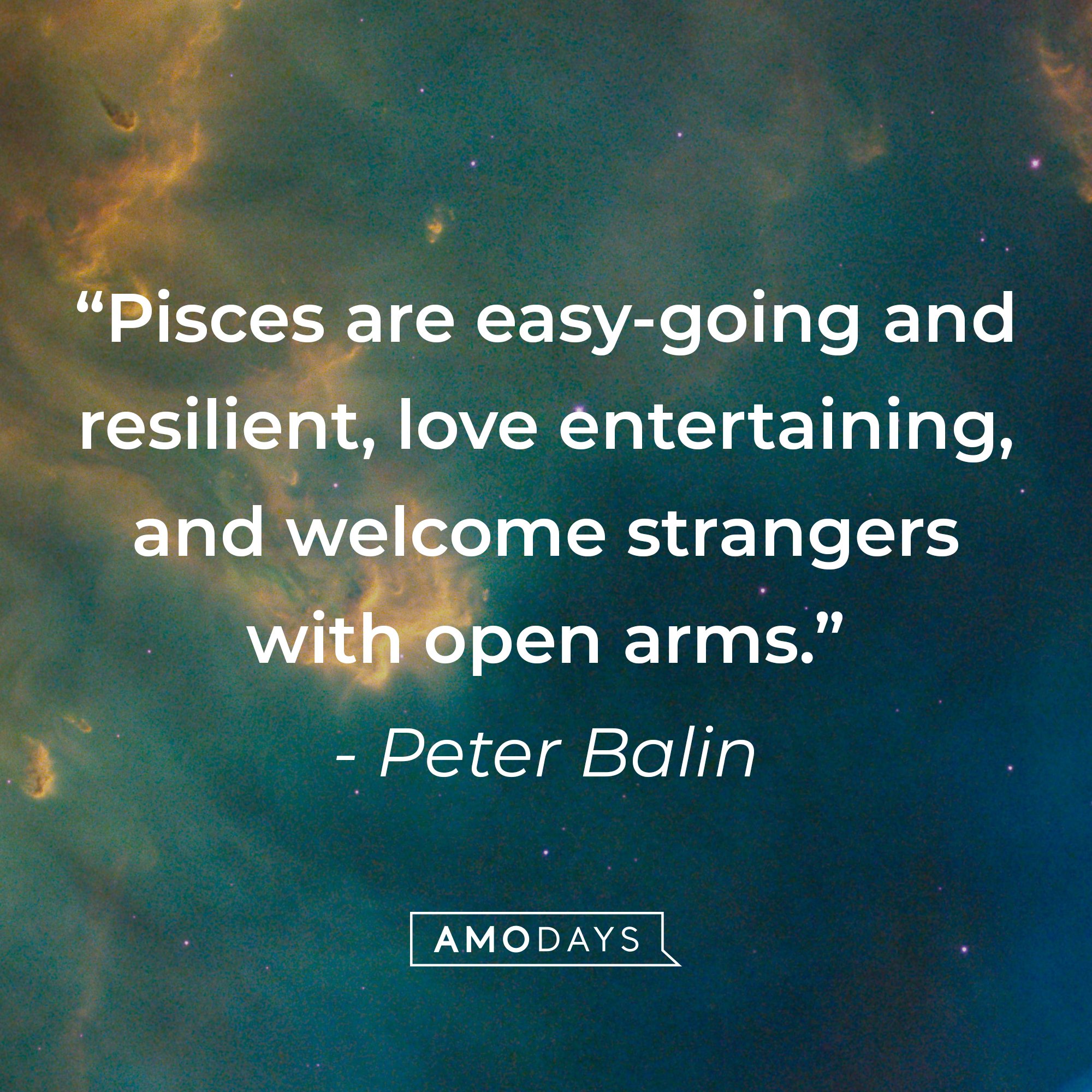 Peter Balin's quote: "Pisces are easy-going and resilient, love entertaining, and welcome strangers with open arms." | Image: AmoDays