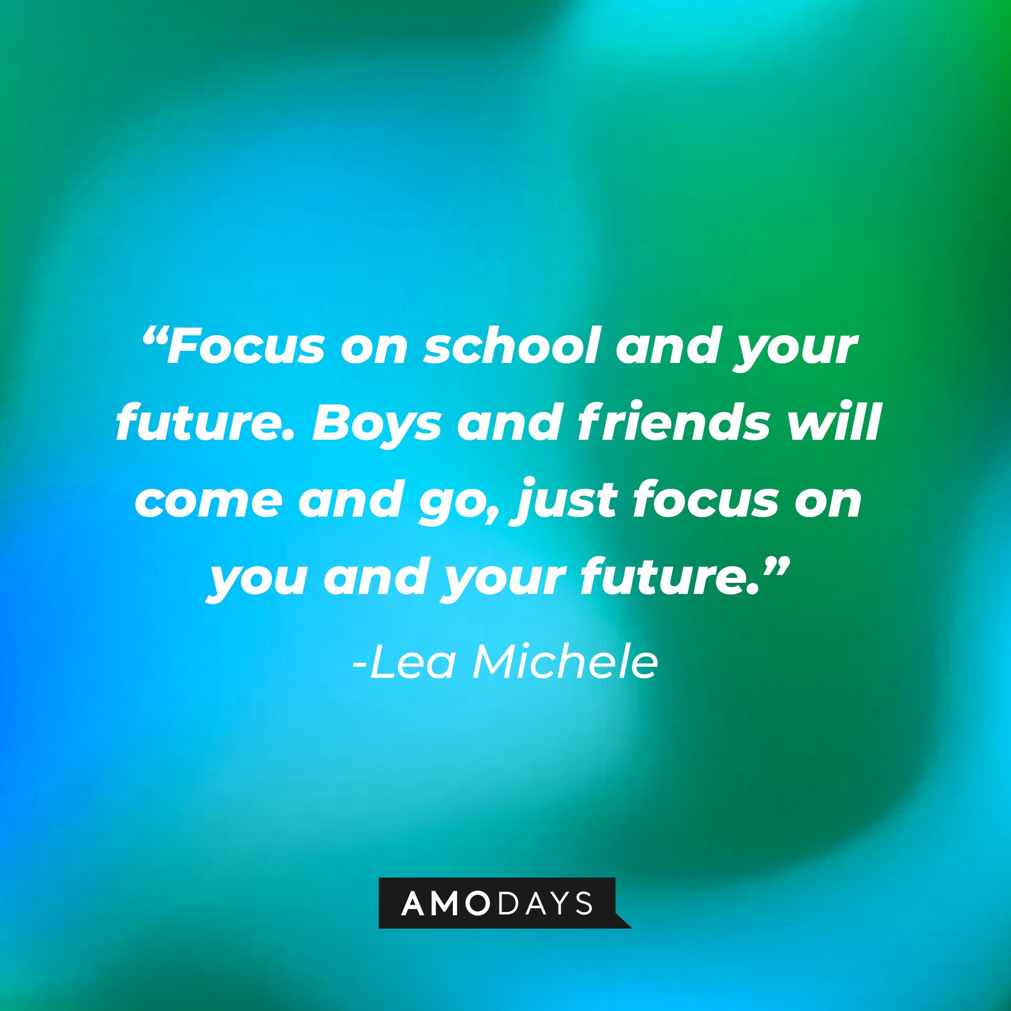  Lea Michele’s quote: "Focus on school and your future. Boys and friends will come and go; just focus on you and your future." | Image: AmoDays