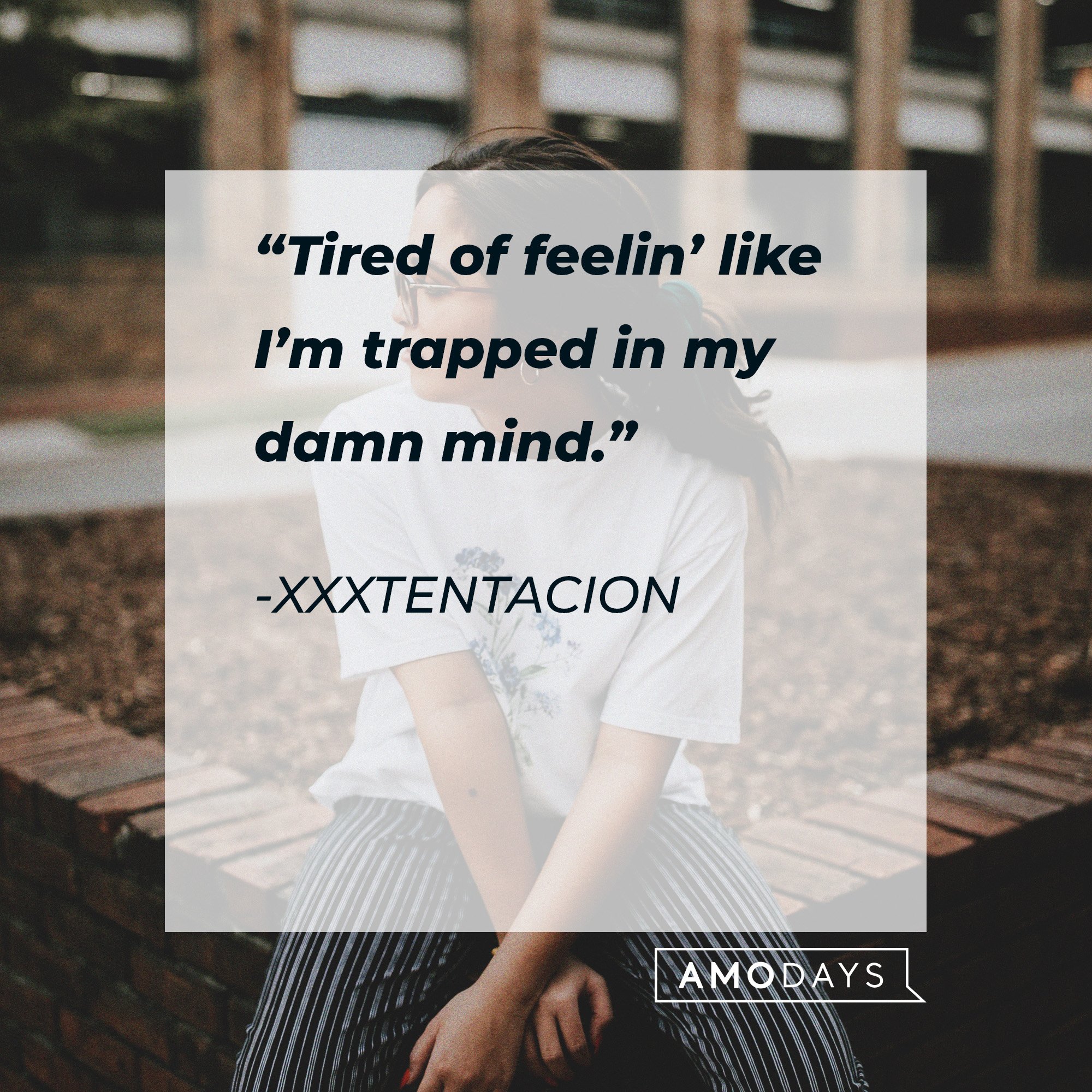 Xxxtentacion’s quote: “Tired of feelin’ like I’m trapped in my damn mind.” | Image: AmoDays