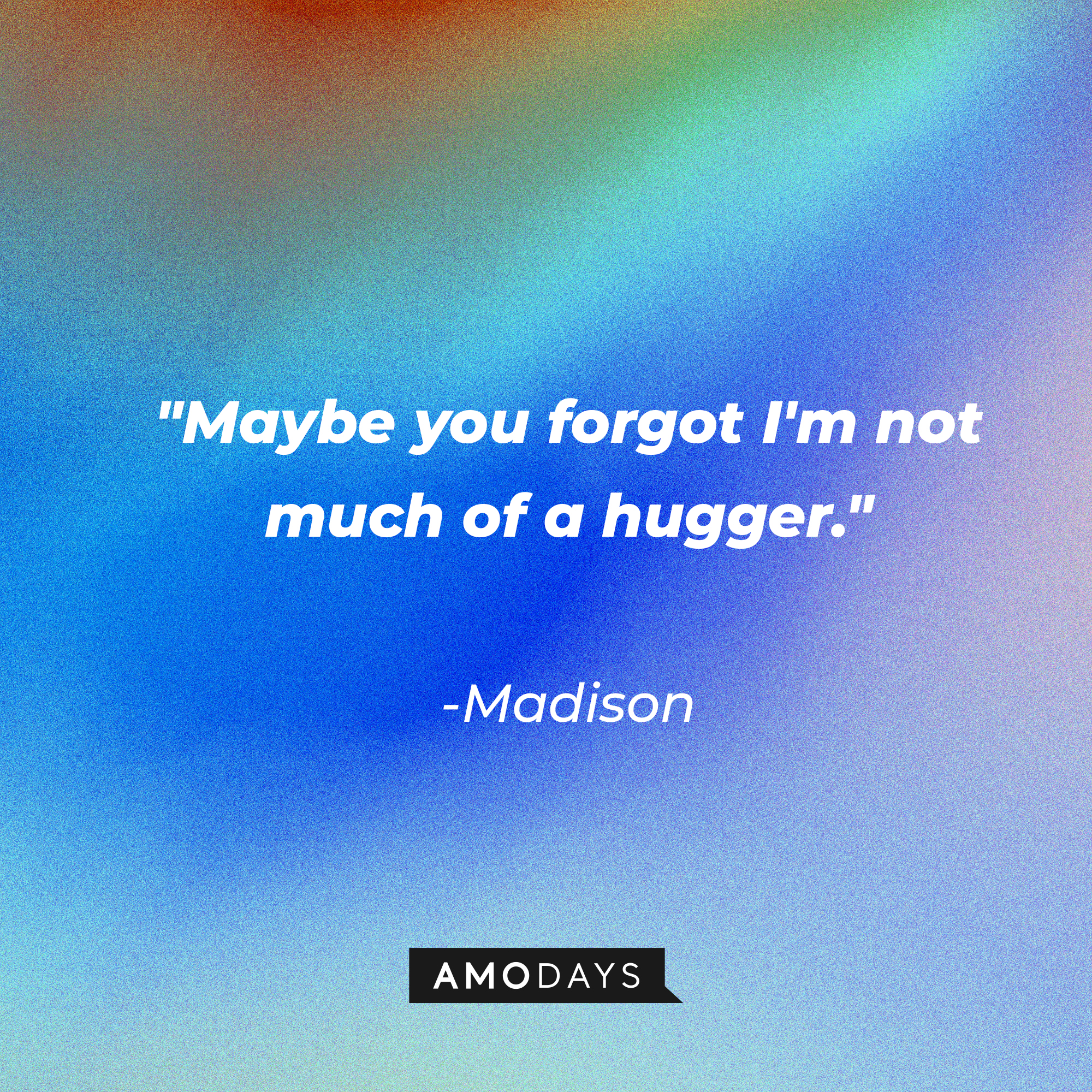 Madison’s quote: "Maybe you forgot I'm not much of a hugger."  | Source: AmoDays
