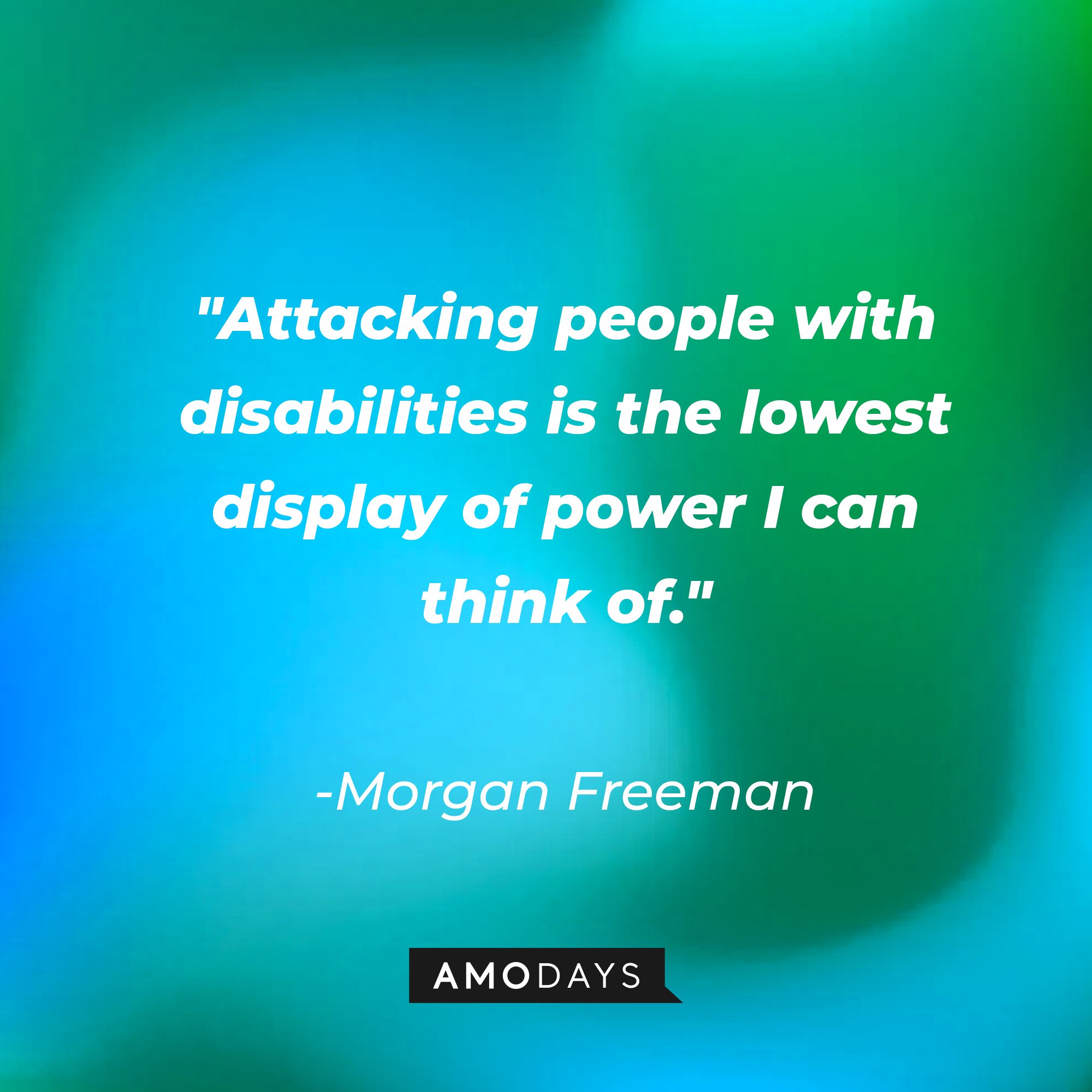   Morgan Freeman’s quote: "Attacking people with disabilities is the lowest display of power I can think of." | Image: AmoDays
