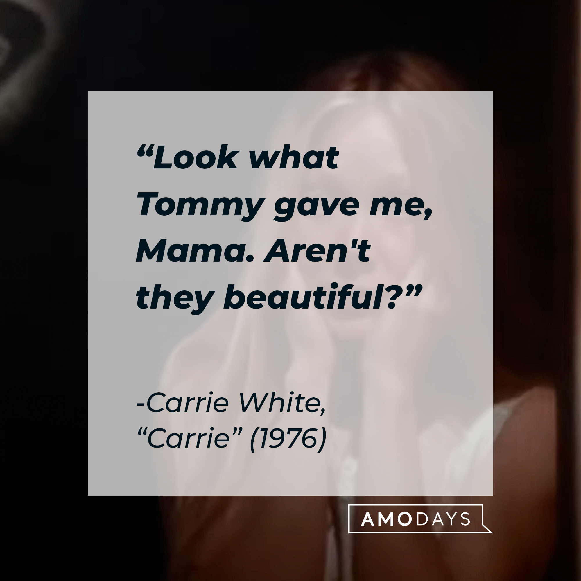 Carrie White's quote: "Look what Tommy gave me, Mama. Aren't they beautiful?” | Source: youtube.com/MGMStudios