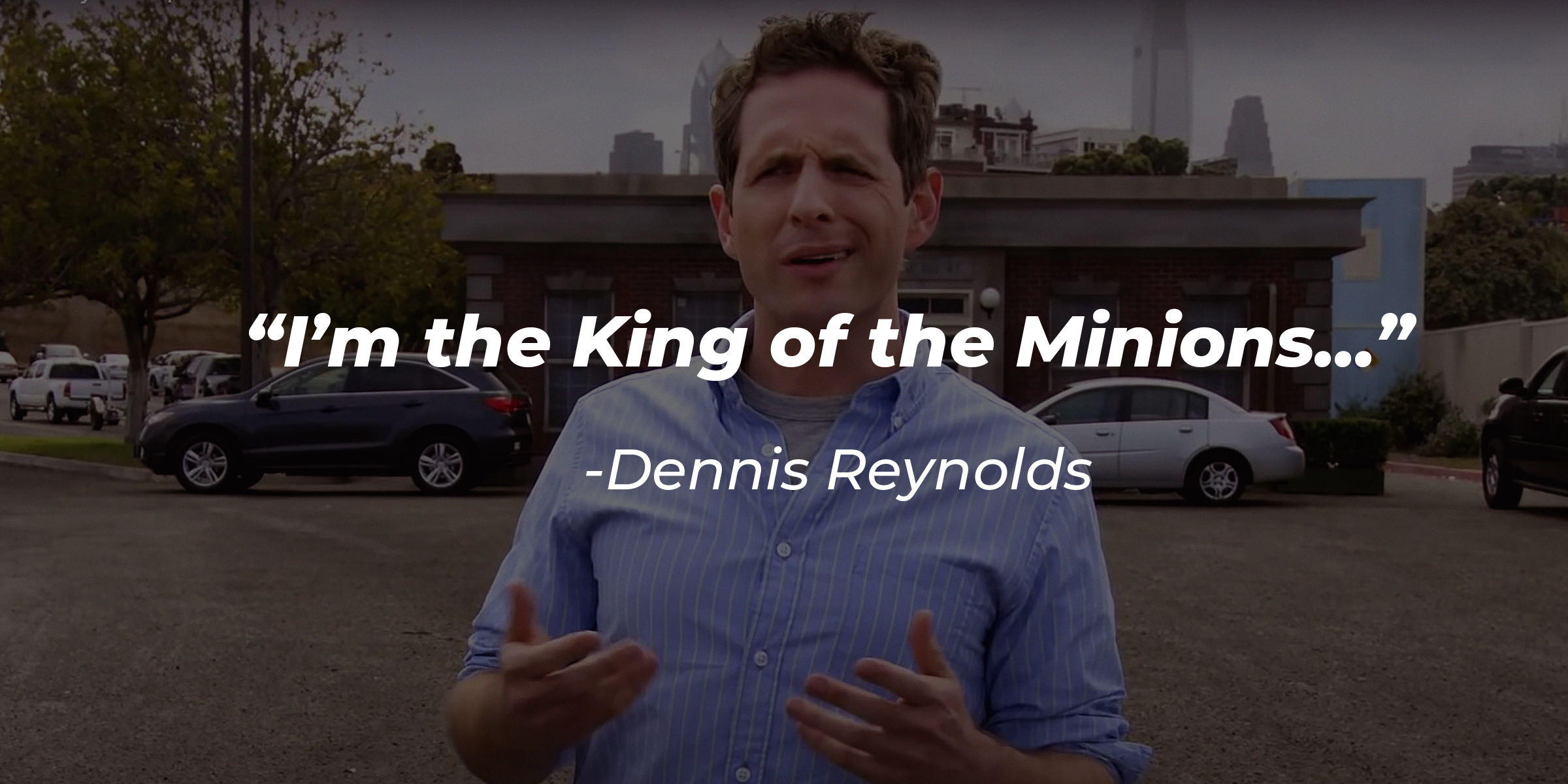 Dennis Reynolds' image with the quote: "I'm the King of the Minions..." | Source: facebook/It's Always Sunny in Philadelphia