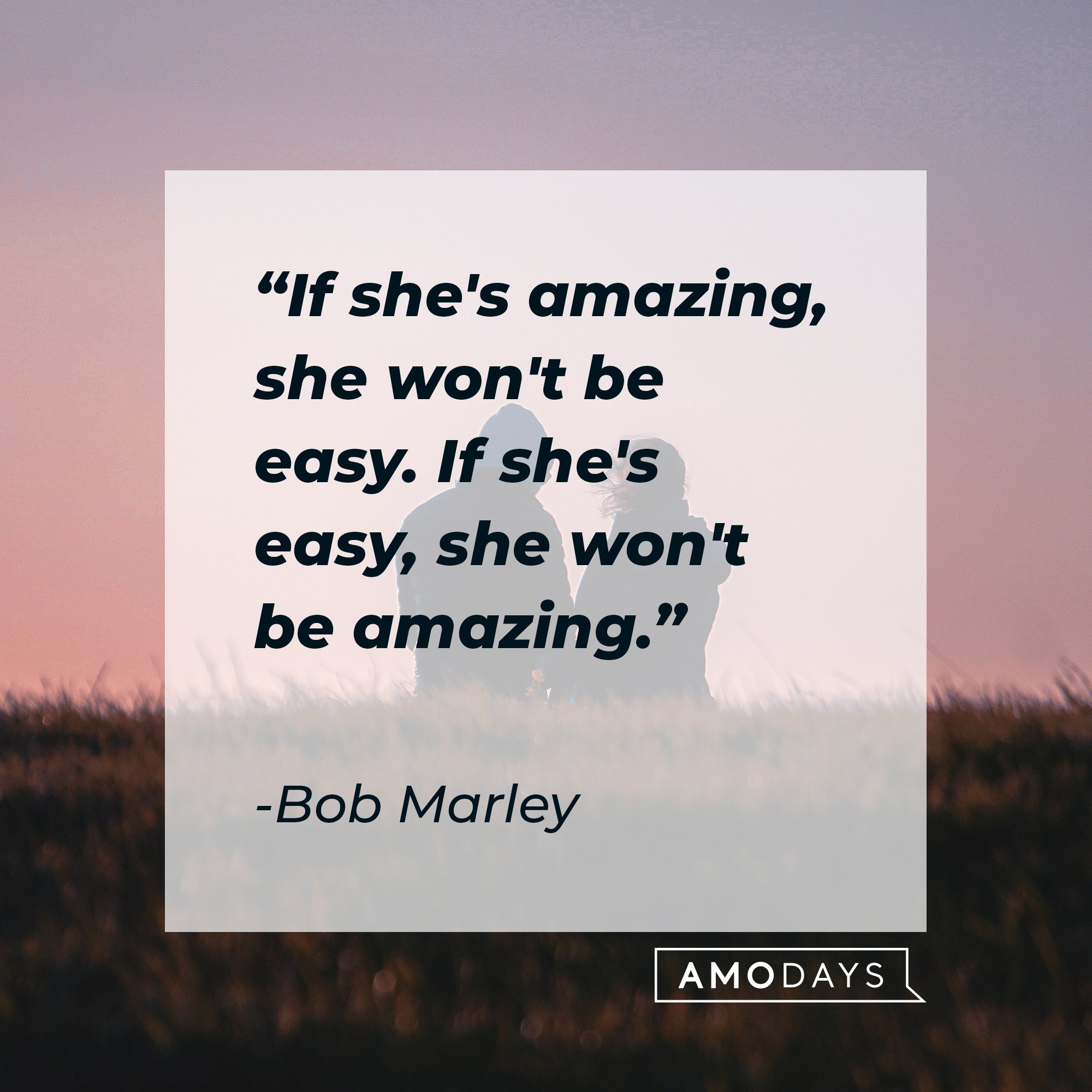Bob Marley’s quote: "If she's amazing, she won't be easy. If she's easy, she won't be amazing." | Image: AmoDays