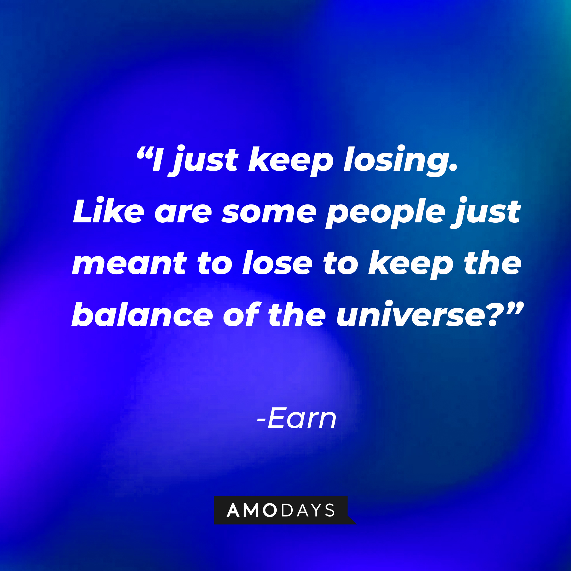 Earn’s quote: “I just keep losing. Like are some people just meant to lose to keep the balance of the universe?” | Source: AmoDays