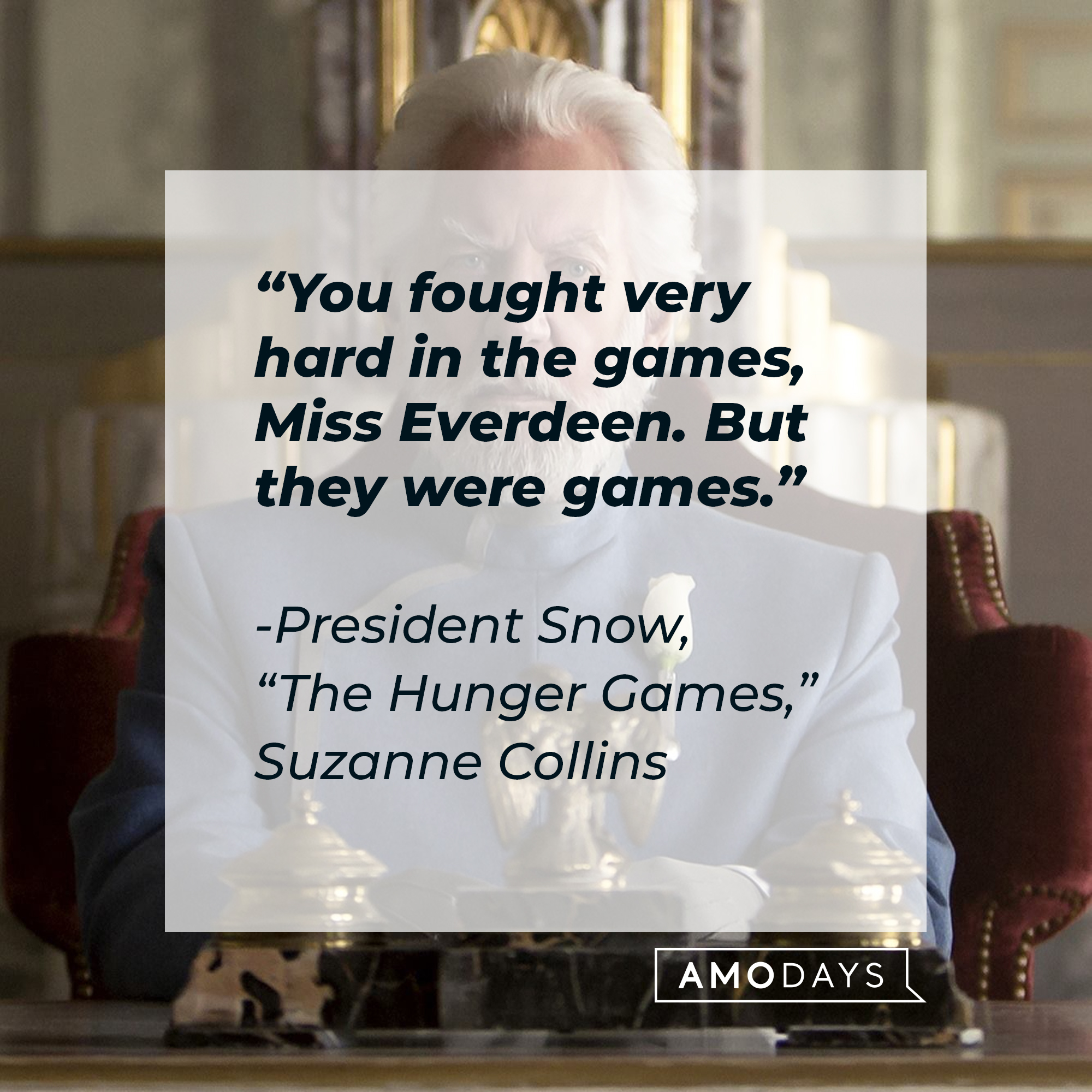 President Snow, with his quote from Suzanne Collins’ “Hunger Games,”"You fought very hard in the games, Miss Everdeen. But they were games." | Source: facebook.com/TheHungerGamesMovie