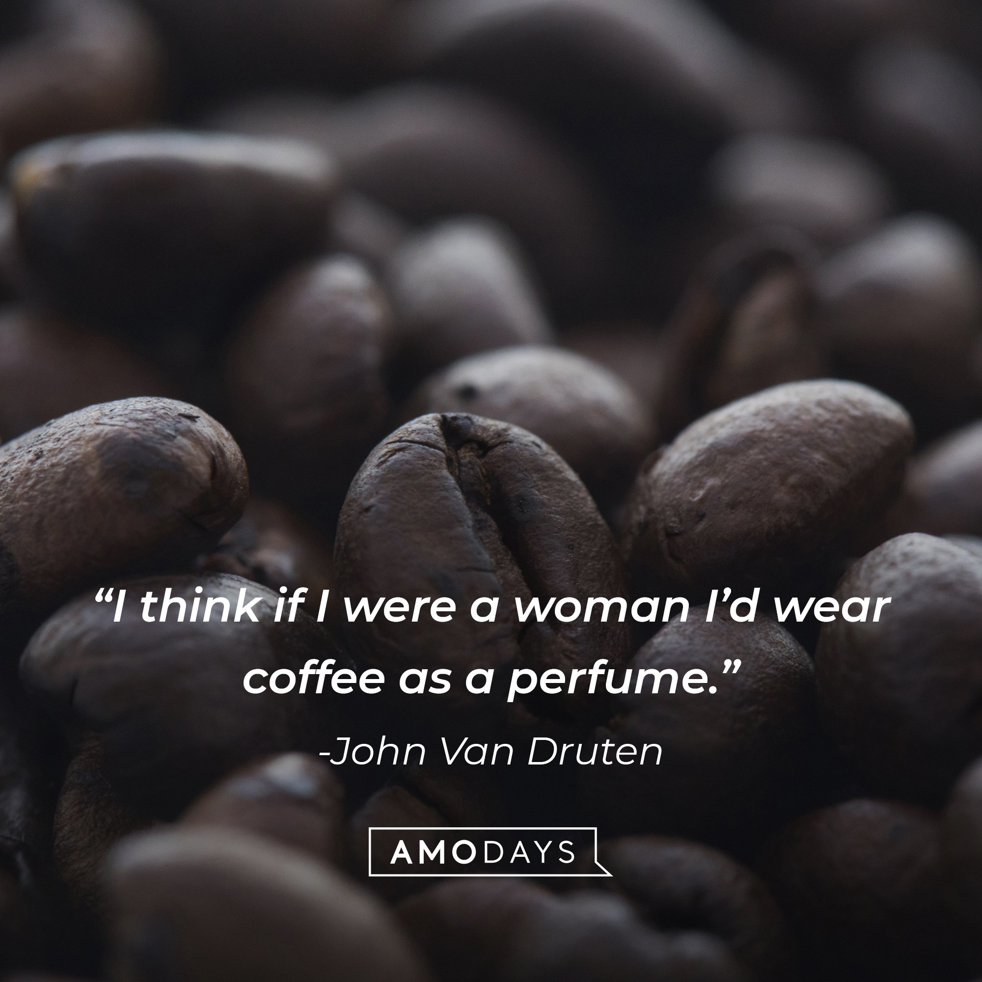 John Van Druten's quote: "I think if I were a woman I'd wear coffee as a perfume." | Image: AmoDays