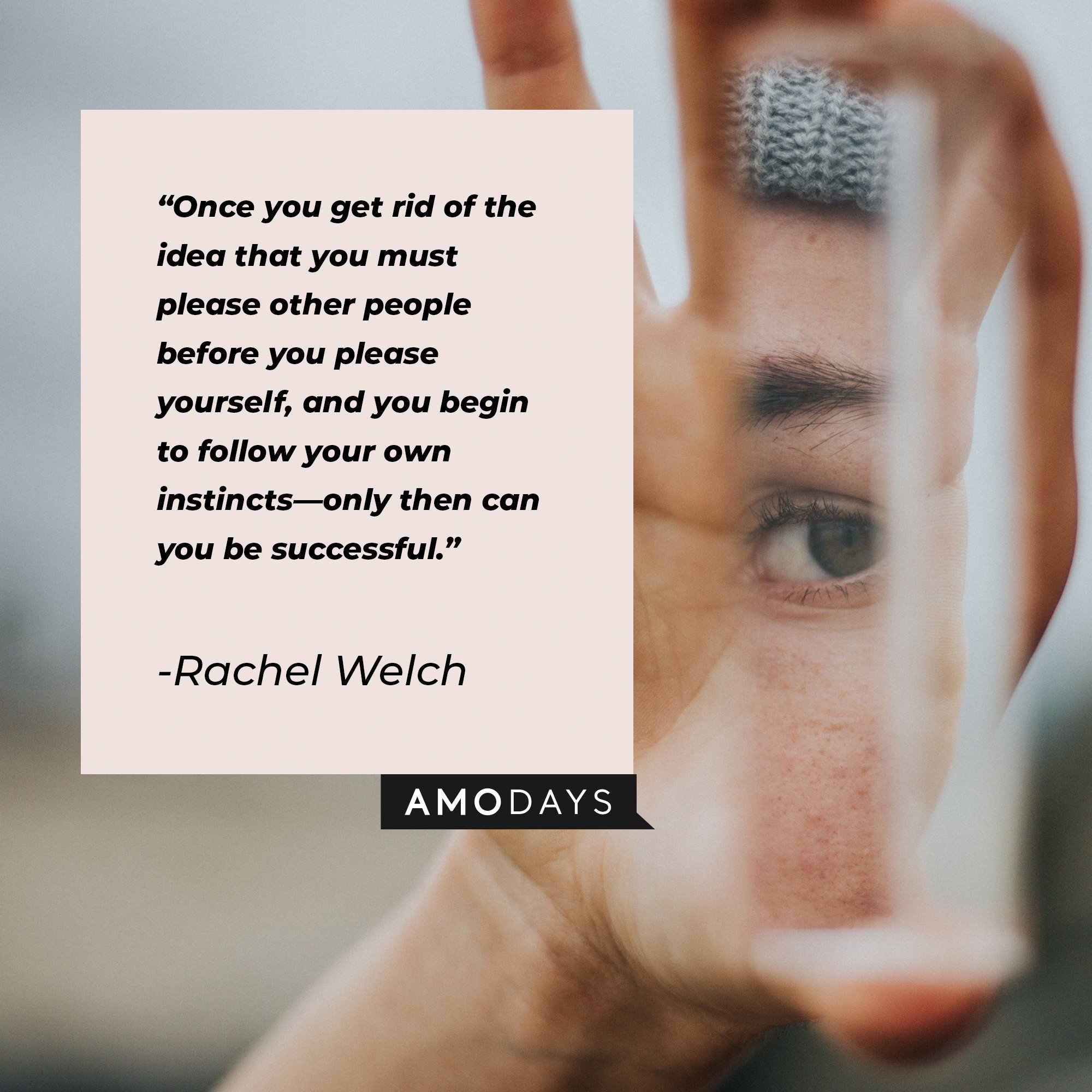 Rachel Welch’s quote: "Once you get rid of the idea that you must please other people before you please yourself, and you begin to follow your own instincts—only then can you be successful." | Image: AmoDays 