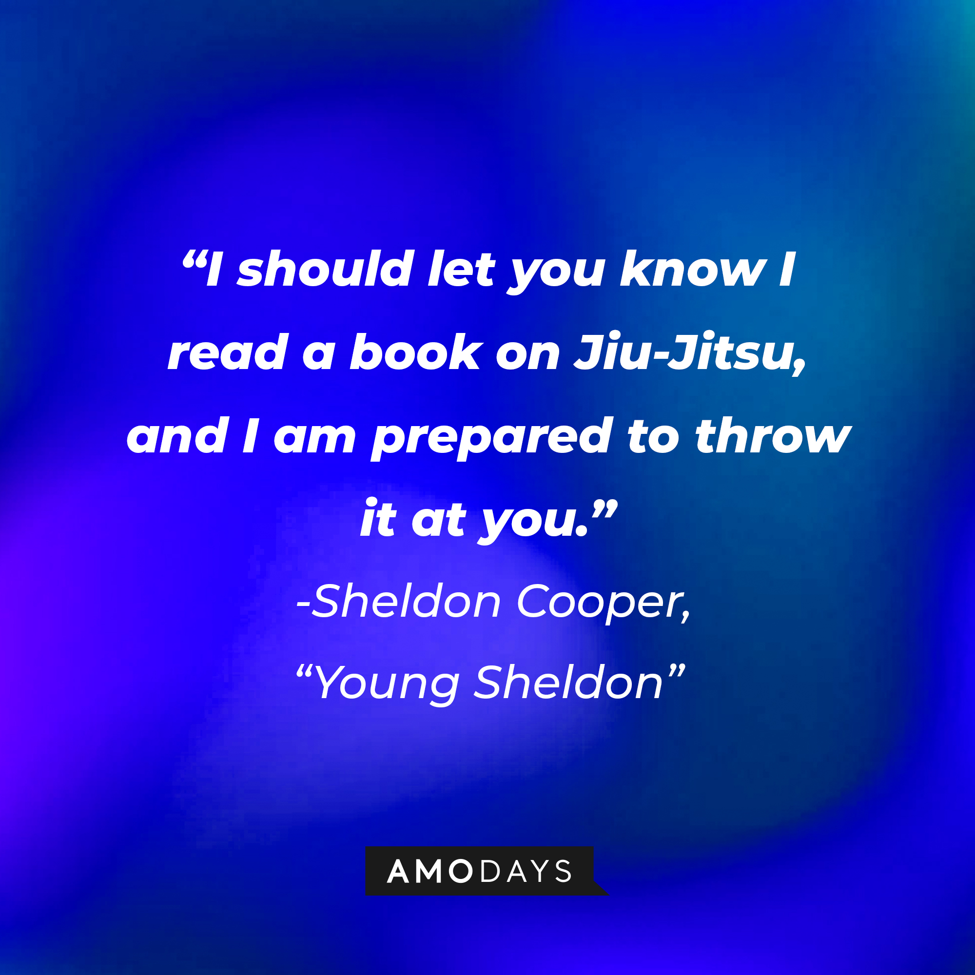 Sheldon Cooper's quote from "Young Sheldon": "I should let you know I read a book on Jiu-Jitsu, and I am prepared to throw it at you." | Source: Amodays