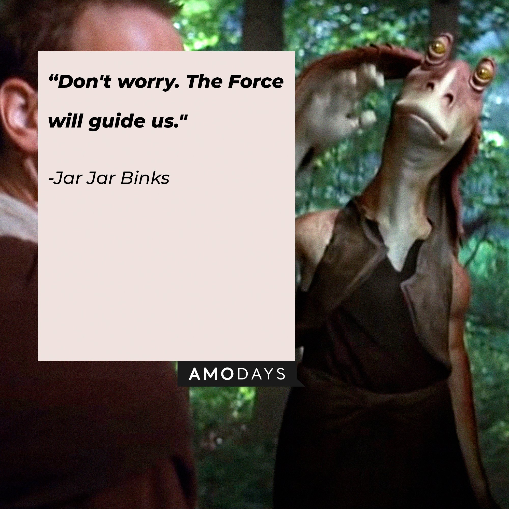  Jar Jar Binks’ quote: “Don't worry. The Force will guide us." | Image: AmoDays