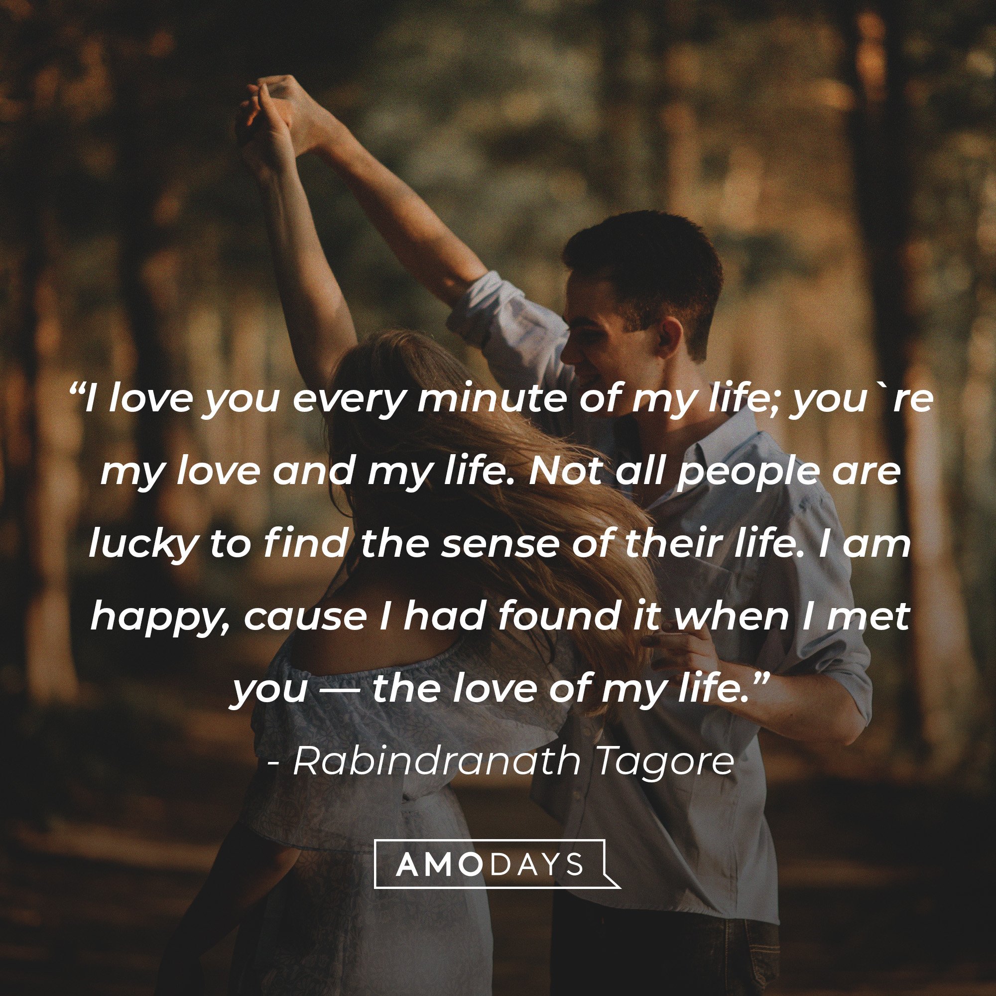 Rabindranath Tagore's quote: “I love you every minute of my life; you`re my love and my life. Not all people are lucky to find the sense of their life. I am happy, cause I had found it when I met you — the love of my life.” | Image: AmoDays