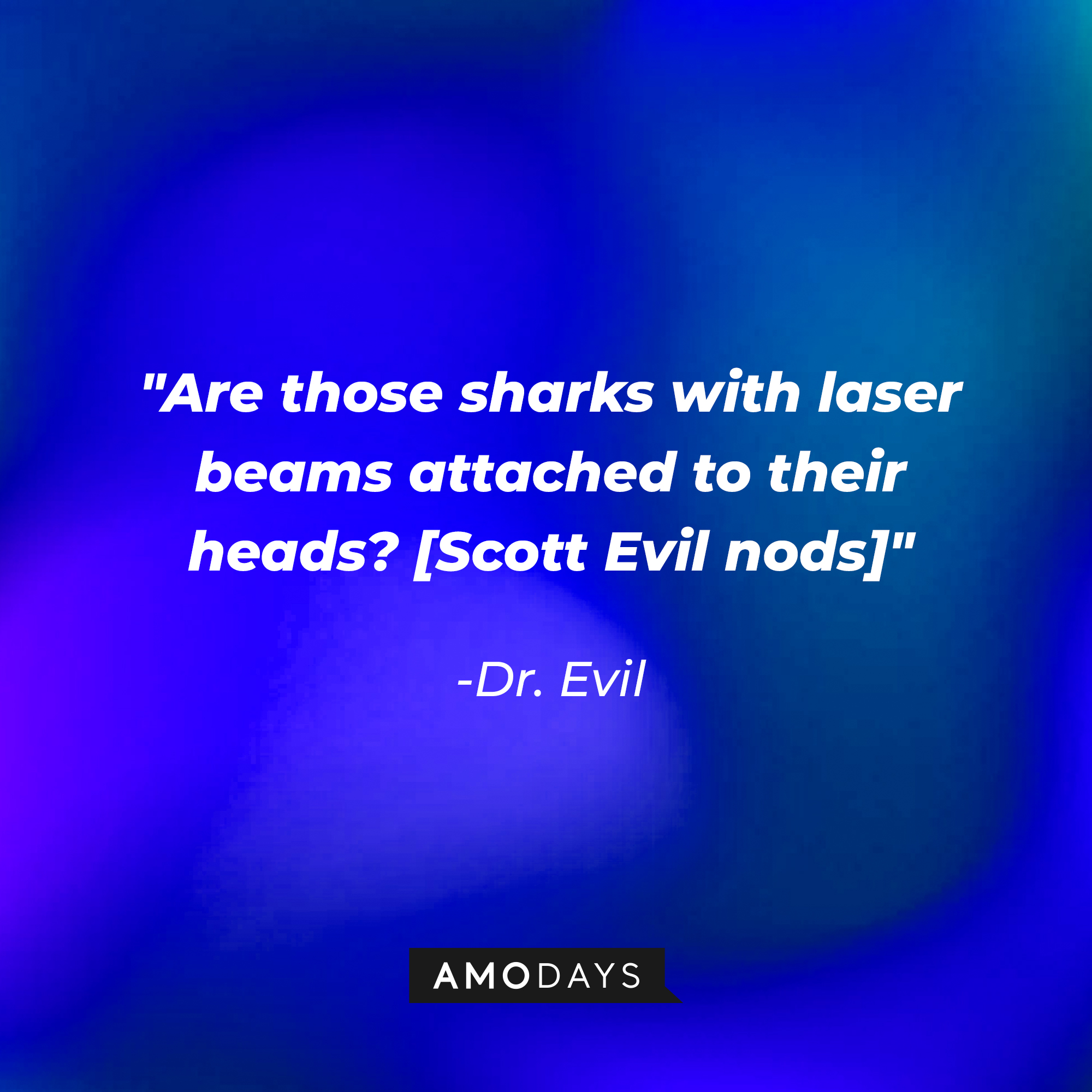 Dr. Evil's quote: “Are those sharks with laser beams attached to their heads? [Scott Evil nods]” | Source: Amodays