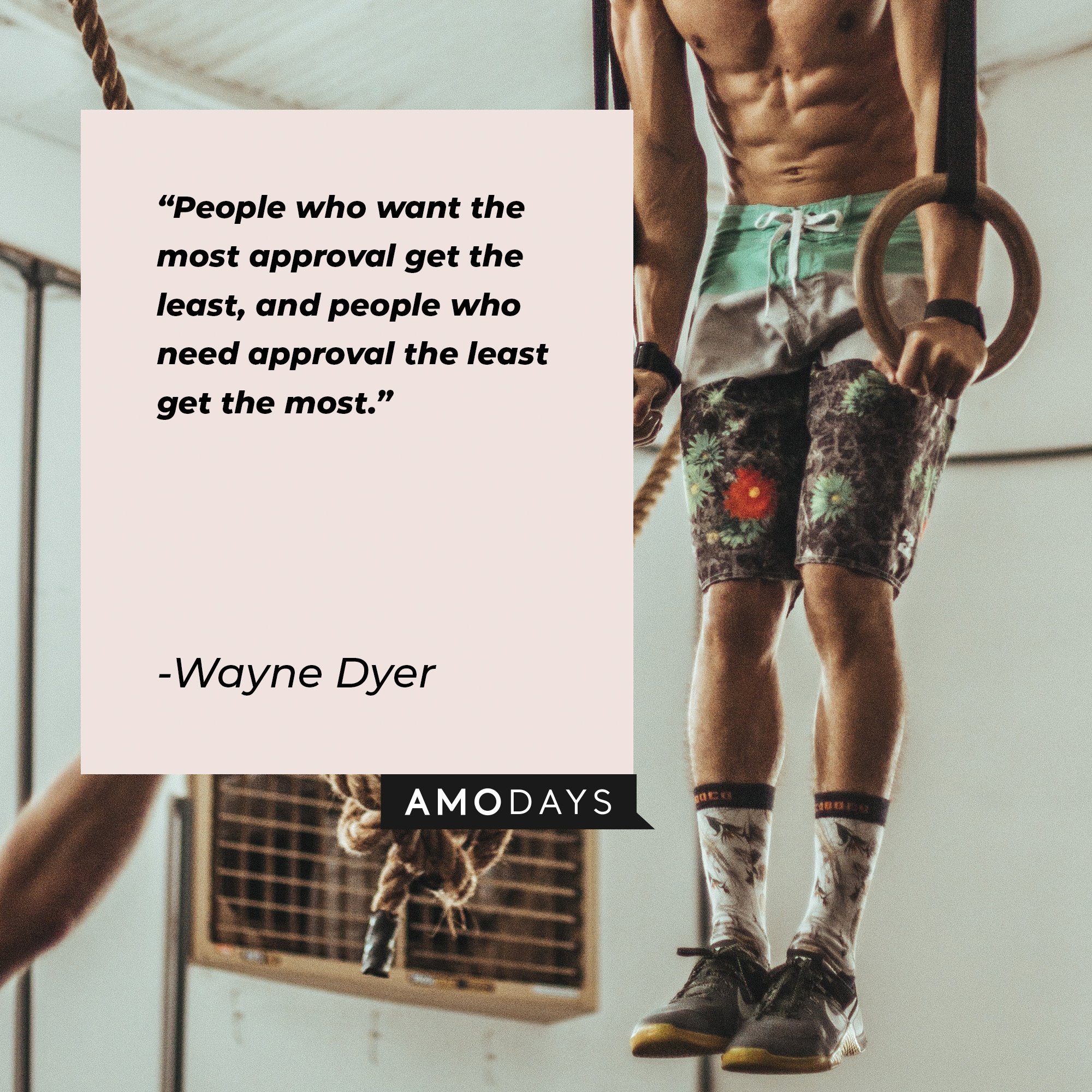 Wayne Dyer’s quote: "People who want the most approval get the least, and people who need approval the least get the most." | Image: AmoDays 