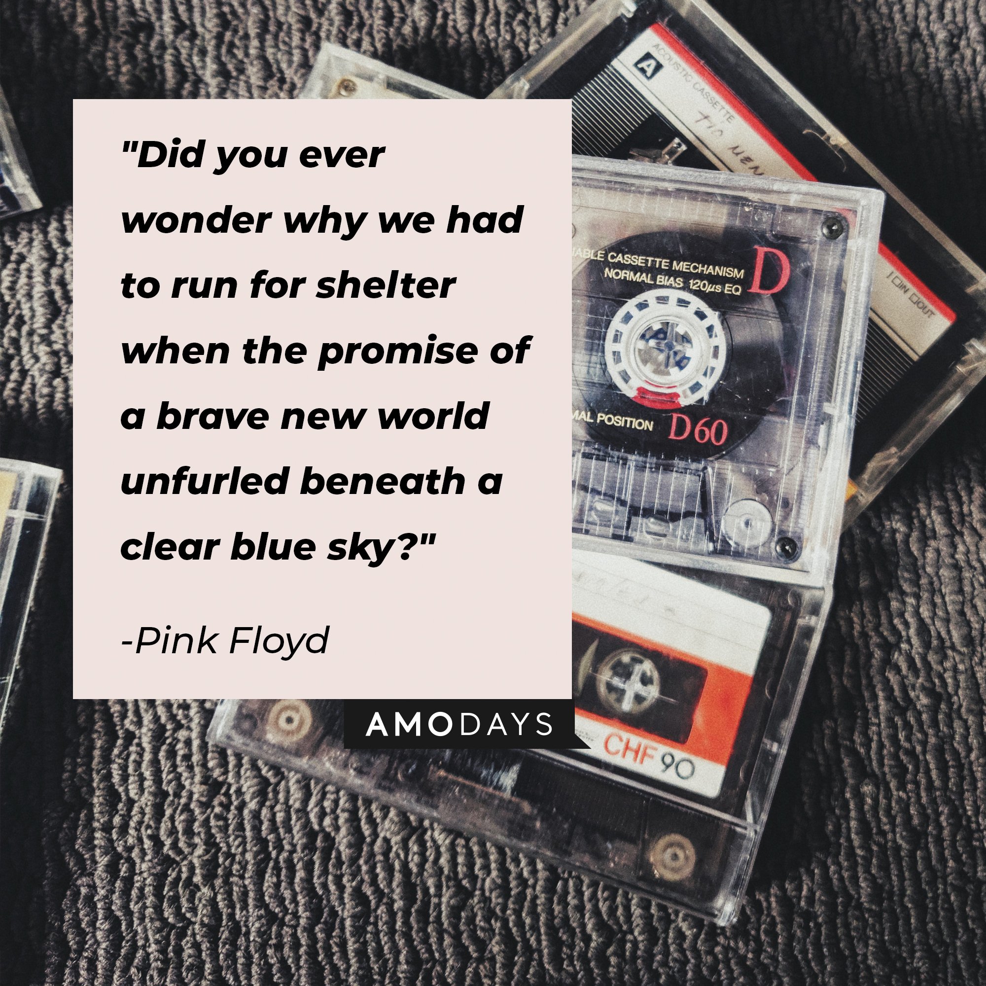 Pink Floyd's quote: "Did you ever wonder why we had to run for shelter when the promise of a brave new world unfurled beneath a clear blue sky?" | Image: AmoDays
