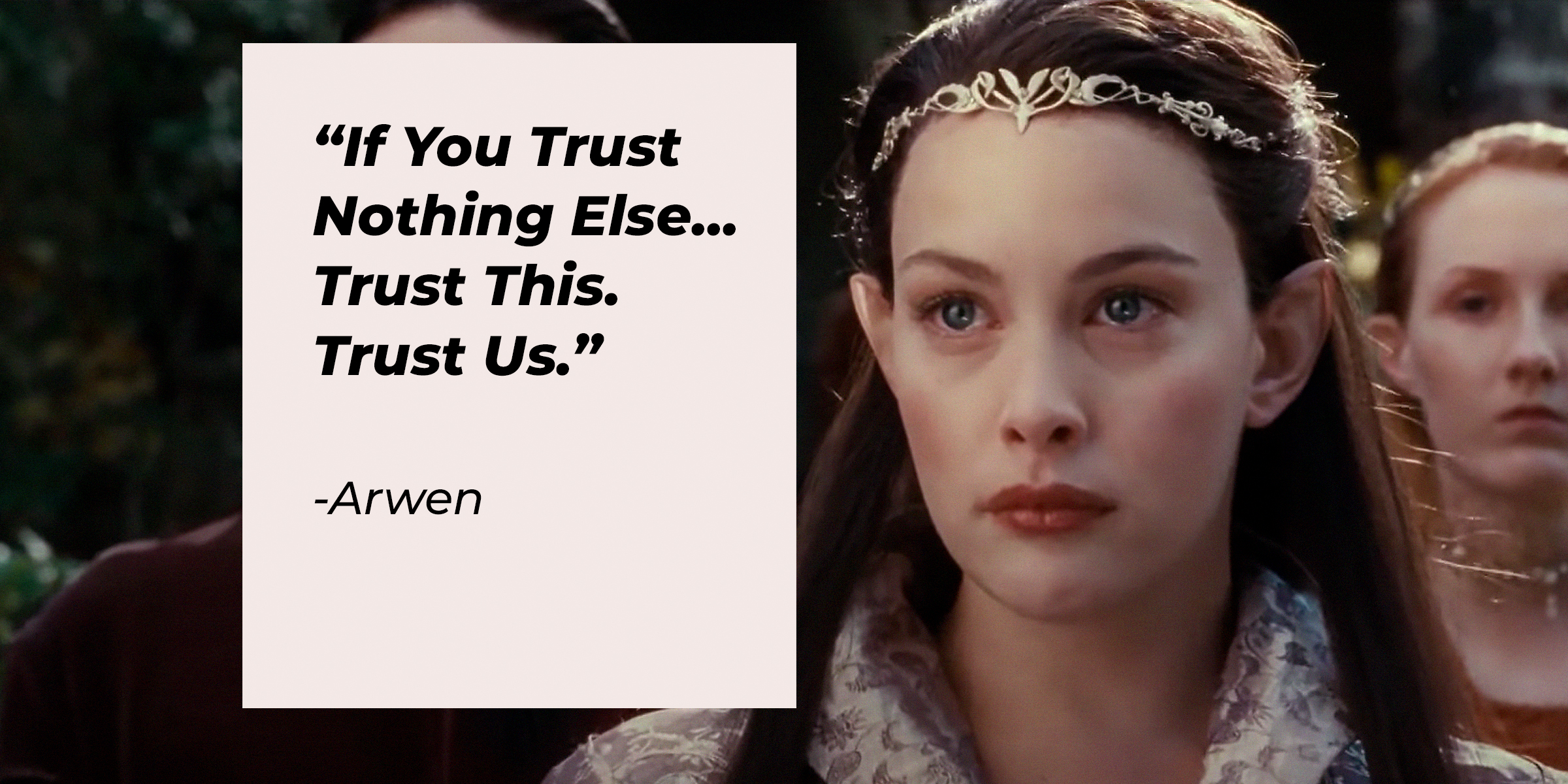 A photo of Arwen and her quote "If You Trust Nothing Else... Trust This. Trust Us." | Source: facebook.com/lordoftheringstrilogy