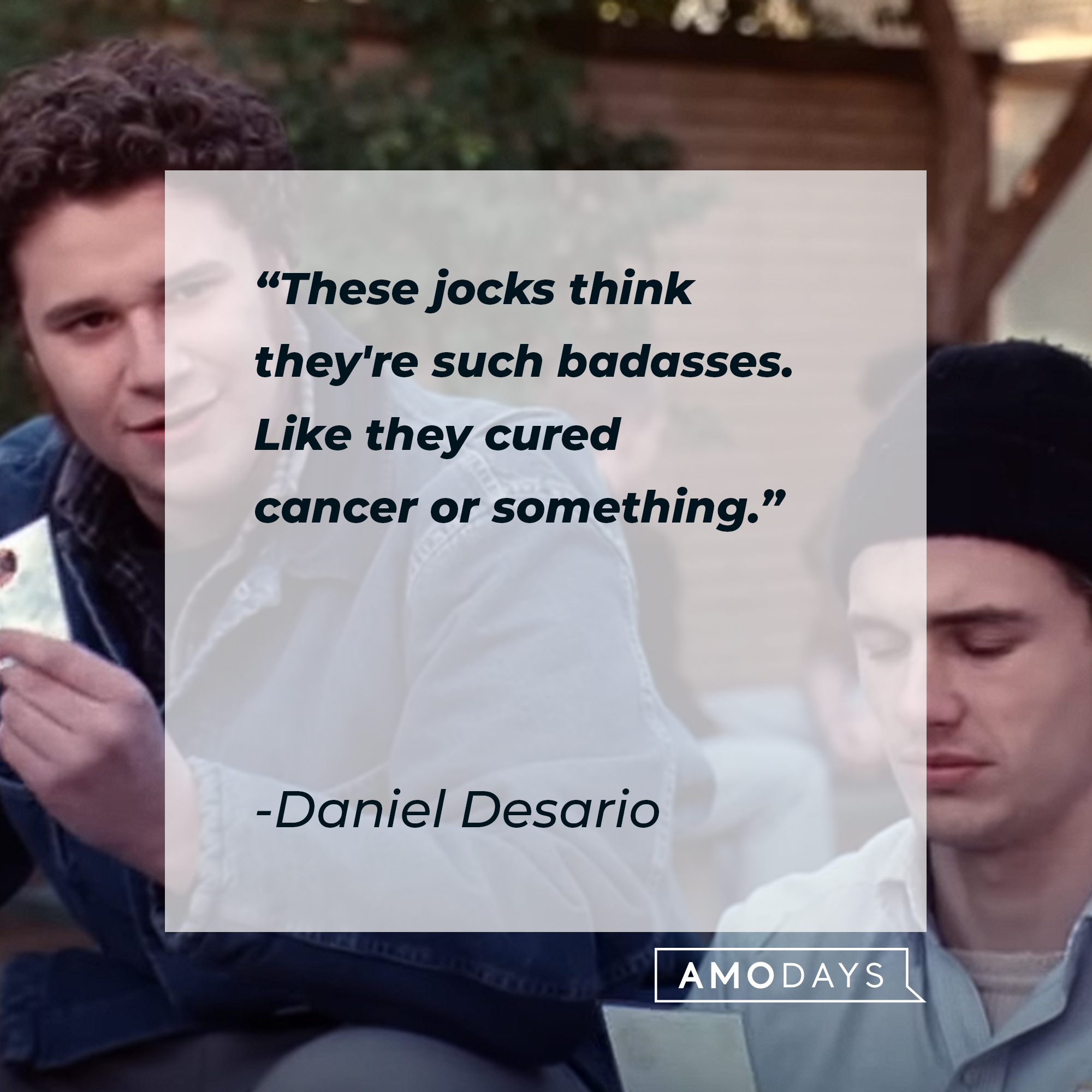 Daniel Desario's quote: "These jocks think they're such badasses. Like they cured cancer or something." | Source: Youtube.com/paramountmovies