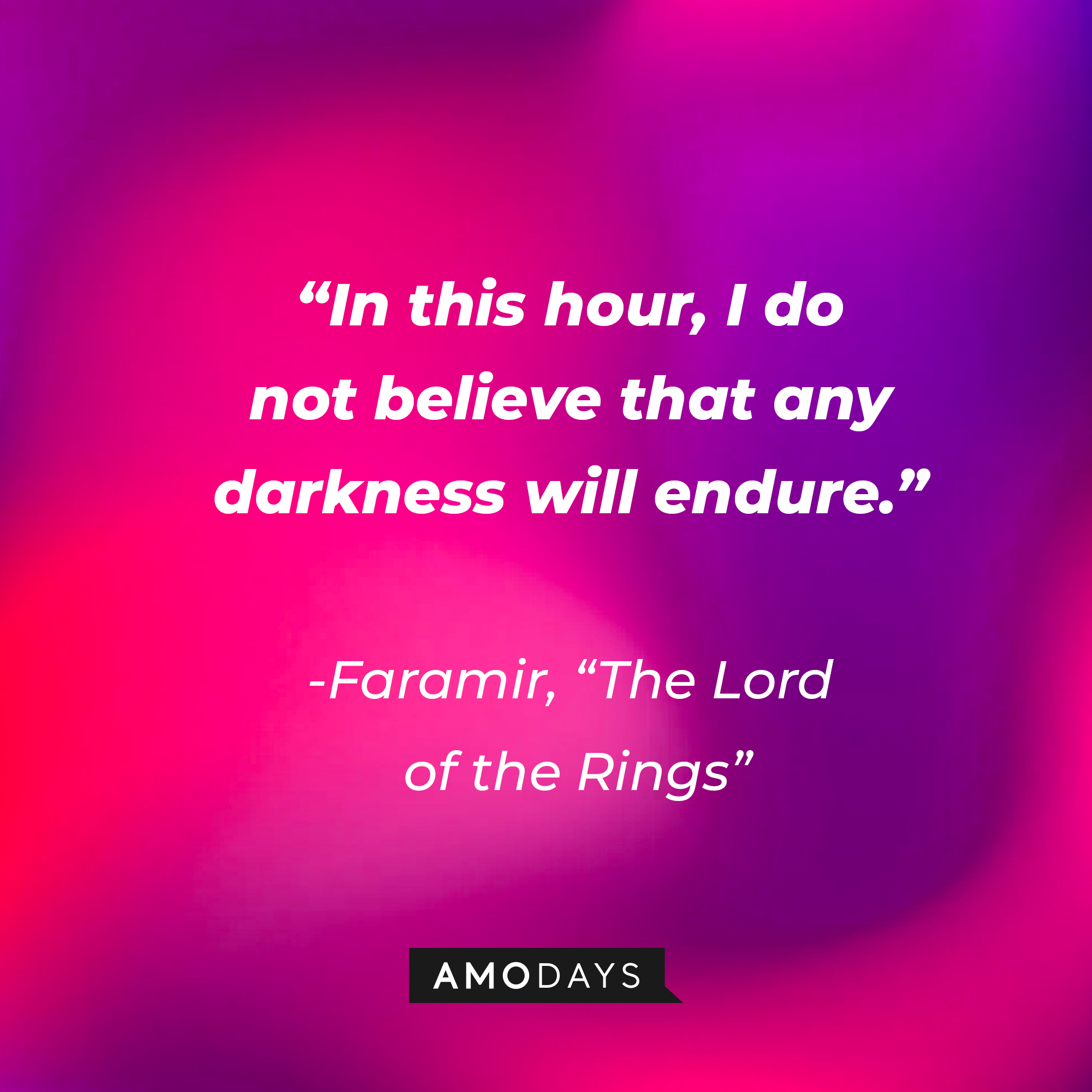 Faramir's quote from "The Lord of the Rings": "In this hour, I do not believe that any darkness will endure." | Source: AmoDays