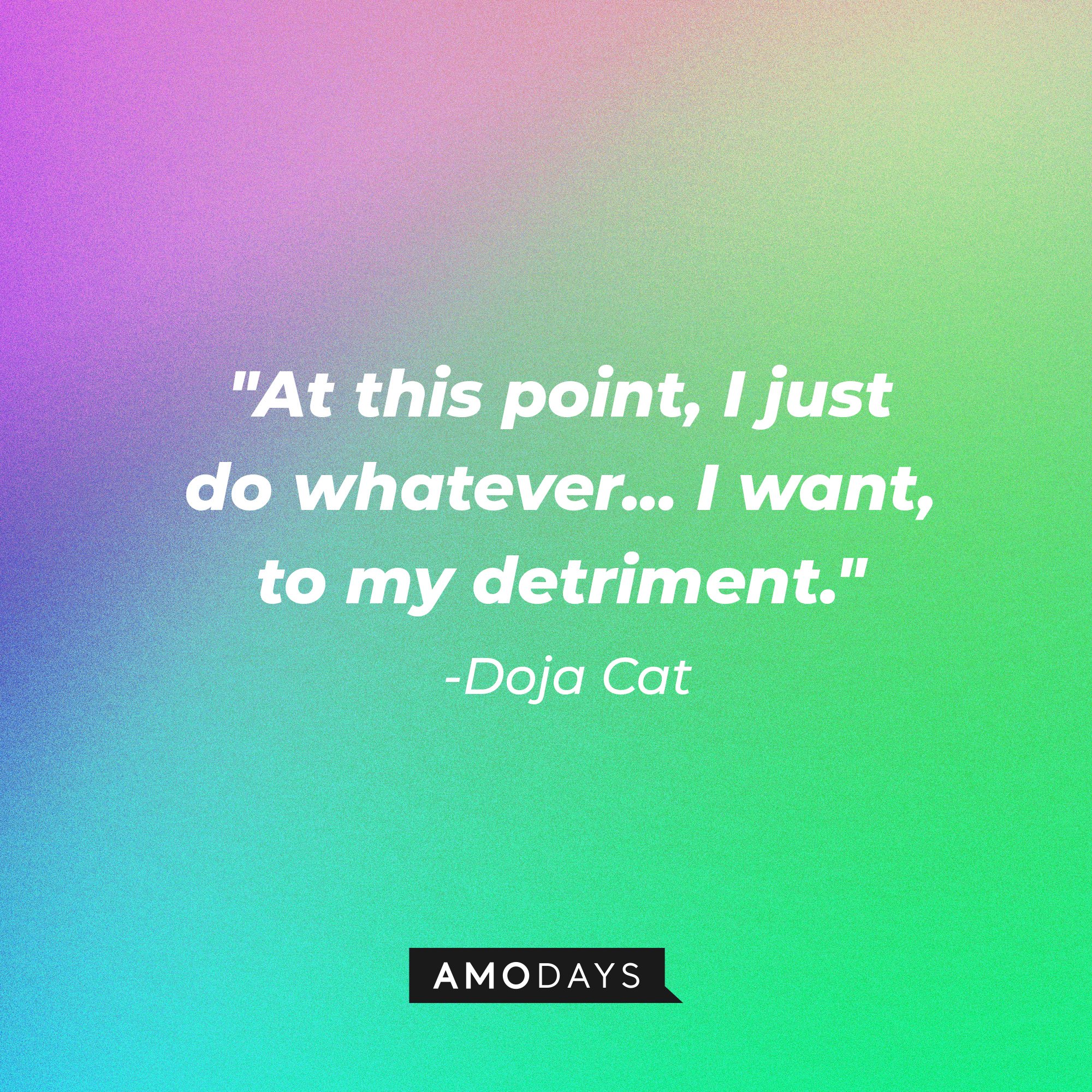 Doja Cat's quote: "At this point, I just do whatever... I want, to my detriment." | Image: AmoDays