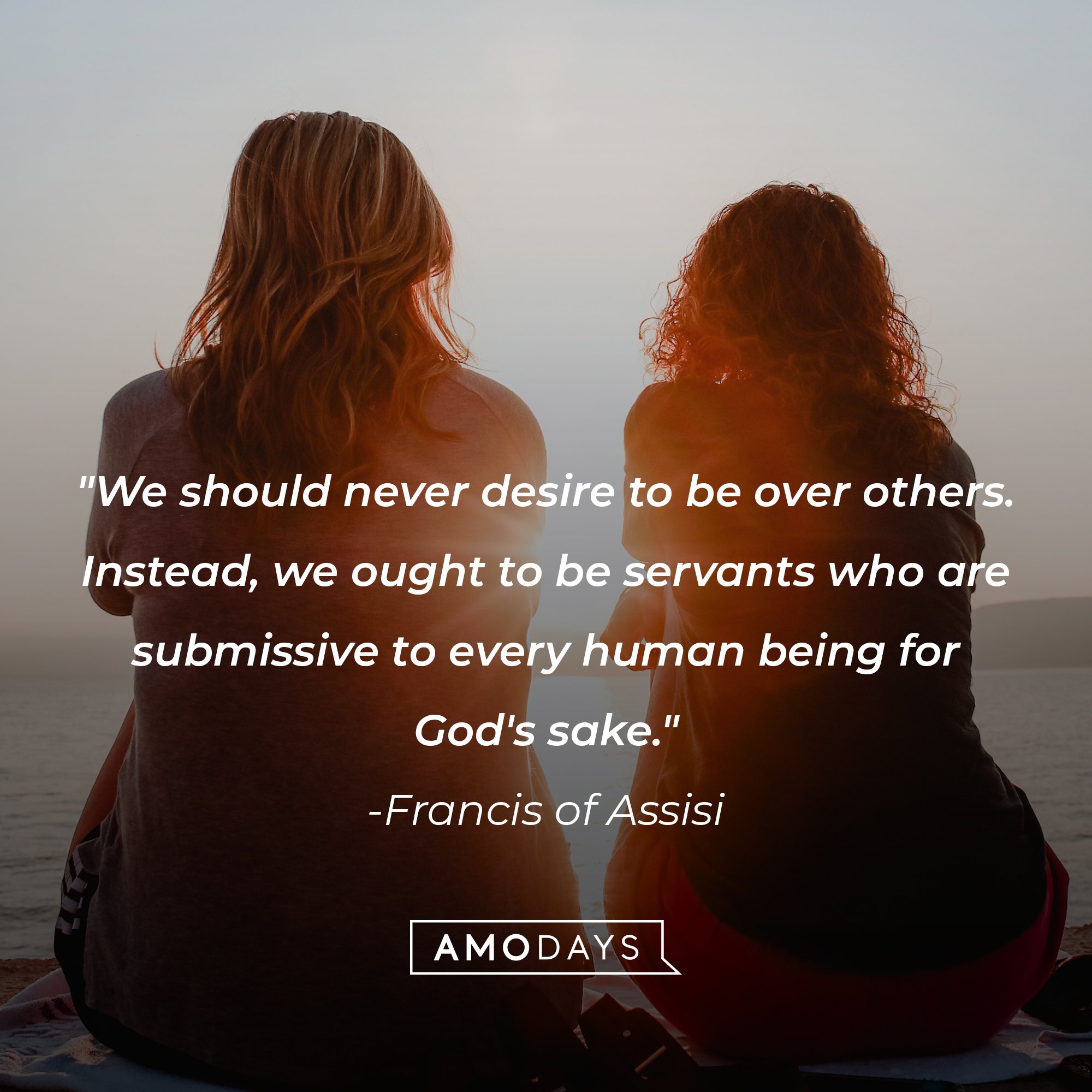 Francis of Assisi’s quote: "We should never desire to be over others. Instead, we ought to be servants who are submissive to every human being for God's sake." | Image: AmoDays 